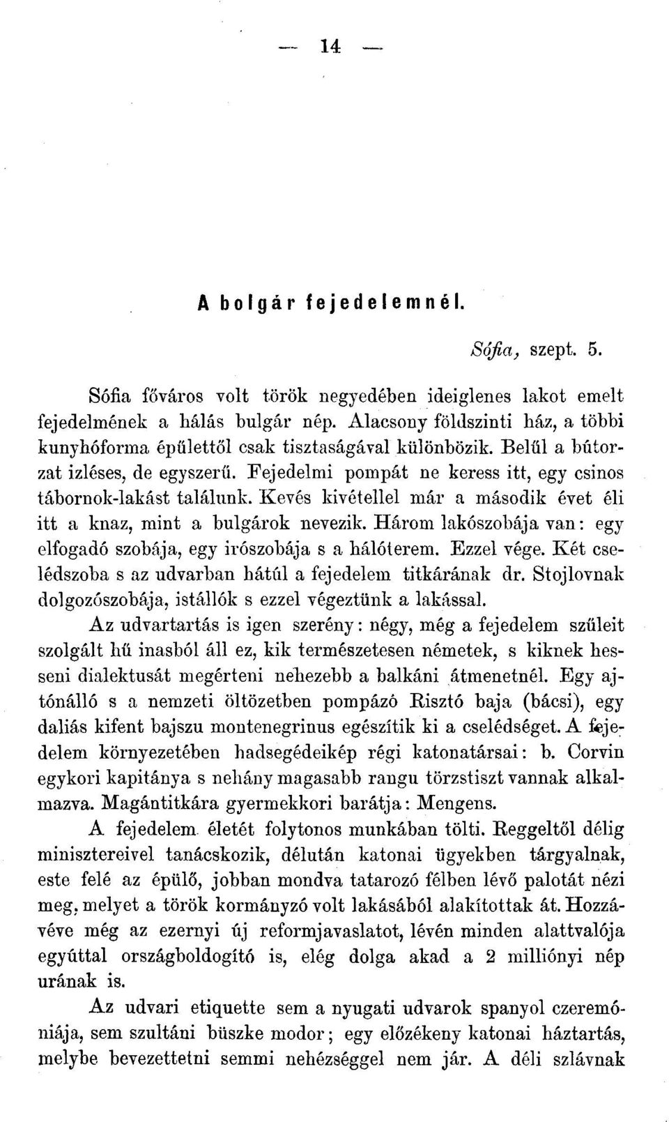 Kevés kivétellel már a második évet éli itt a knaz, mint a bulgárok nevezik. Három lakószobája van: egy elfogadó szobája, egy irószobája s a hálóterem. Ezzel vége.