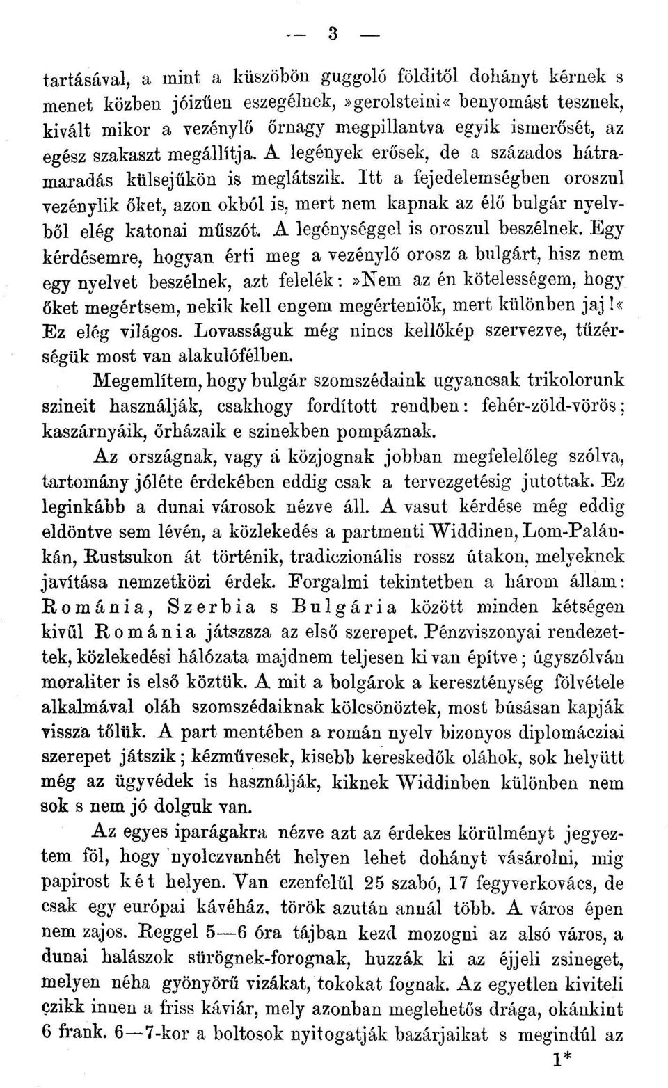 Itt a fejedelemségben oroszul vezénylik őket, azon okból is, mert nem kapnak az élő bulgár nyelvből elég katonai műszót. A legénységgel is oroszul beszélnek.