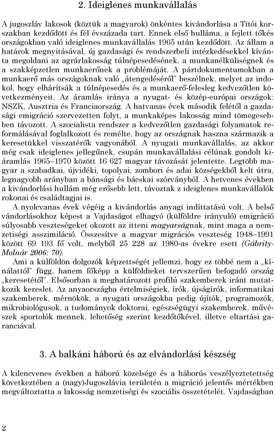 Az állam a határok megnyitásával, új gazdasági és rendszerbeli intézkedésekkel kívánta megoldani az agrárlakosság túlnépesedésének, a munkanélküliségnek és a szakképzetlen munkaerőnek a problémáját.