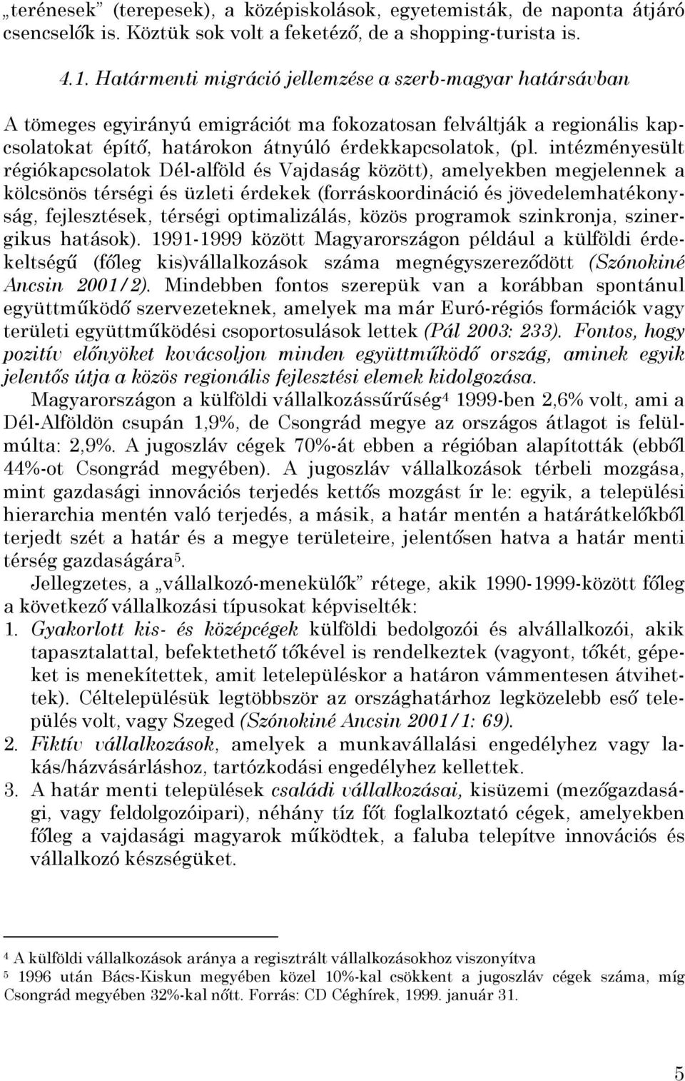 intézményesült régiókapcsolatok Dél-alföld és Vajdaság között), amelyekben megjelennek a kölcsönös térségi és üzleti érdekek (forráskoordináció és jövedelemhatékonyság, fejlesztések, térségi