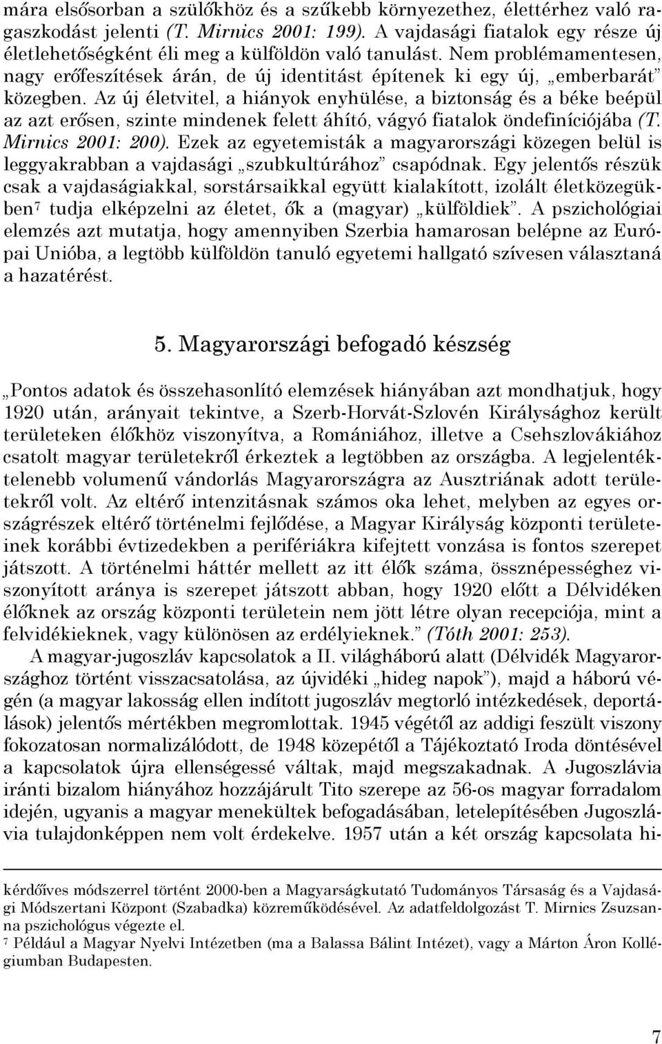 Az új életvitel, a hiányok enyhülése, a biztonság és a béke beépül az azt erősen, szinte mindenek felett áhító, vágyó fiatalok öndefiníciójába (T. Mirnics 2001: 200).