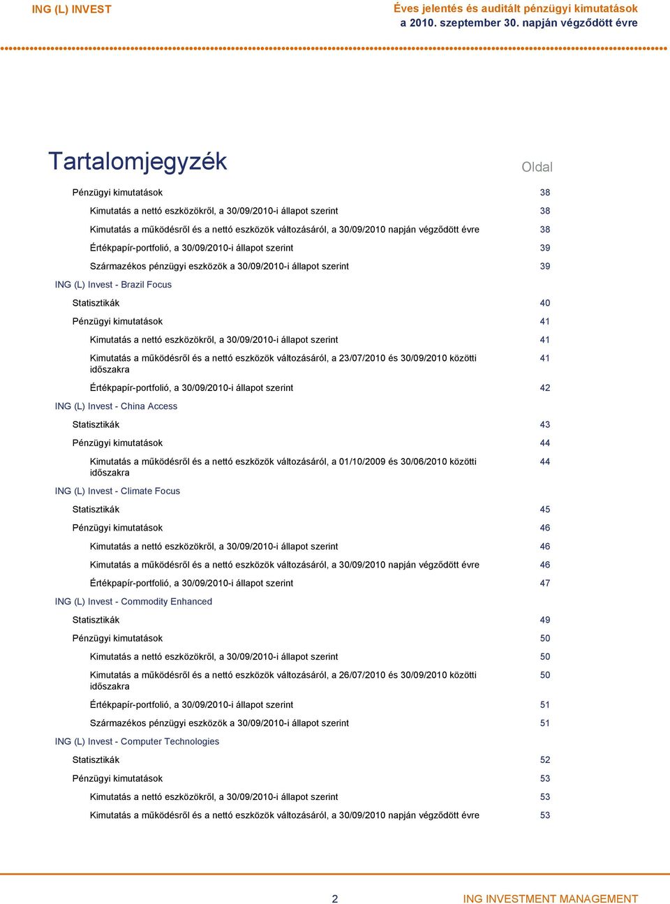 Brazil Focus Statisztikák 40 Pénzügyi kimutatások 41 Kimutatás a nettó eszközökről, a 30/09/2010i állapot szerint 41 Kimutatás a működésről és a nettó eszközök változásáról, a 23/07/2010 és