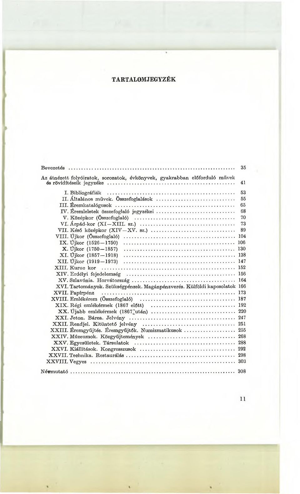 Késő középkor (X IV -X V. sz.)... 89 V III. Ú jkor (Összefoglaló)... 104 IX. Ú jkor (1526-1750)... 106 X. Ú jkor (1750-1857)... 130 X I. Ú jkor (1857-1918)... 138 X II. Ú jkor (1919-1973)... 147 X III.