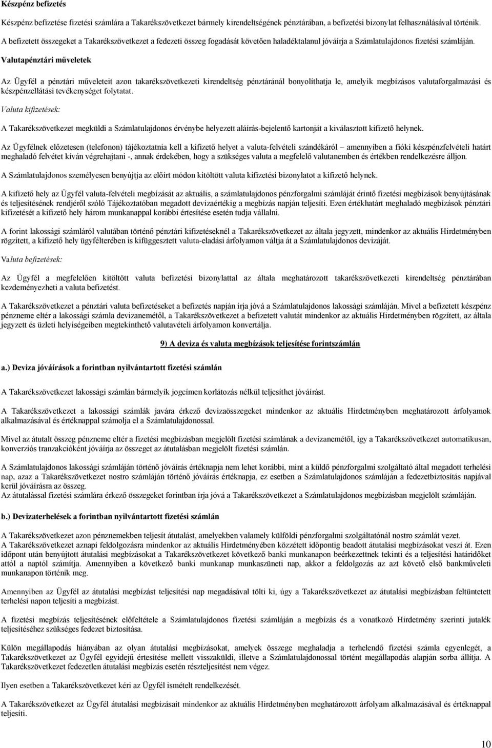 Valutapénztári műveletek Az Ügyfél a pénztári műveleteit azon takarékszövetkezeti kirendeltség pénztáránál bonyolíthatja le, amelyik megbízásos valutaforgalmazási és készpénzellátási tevékenységet