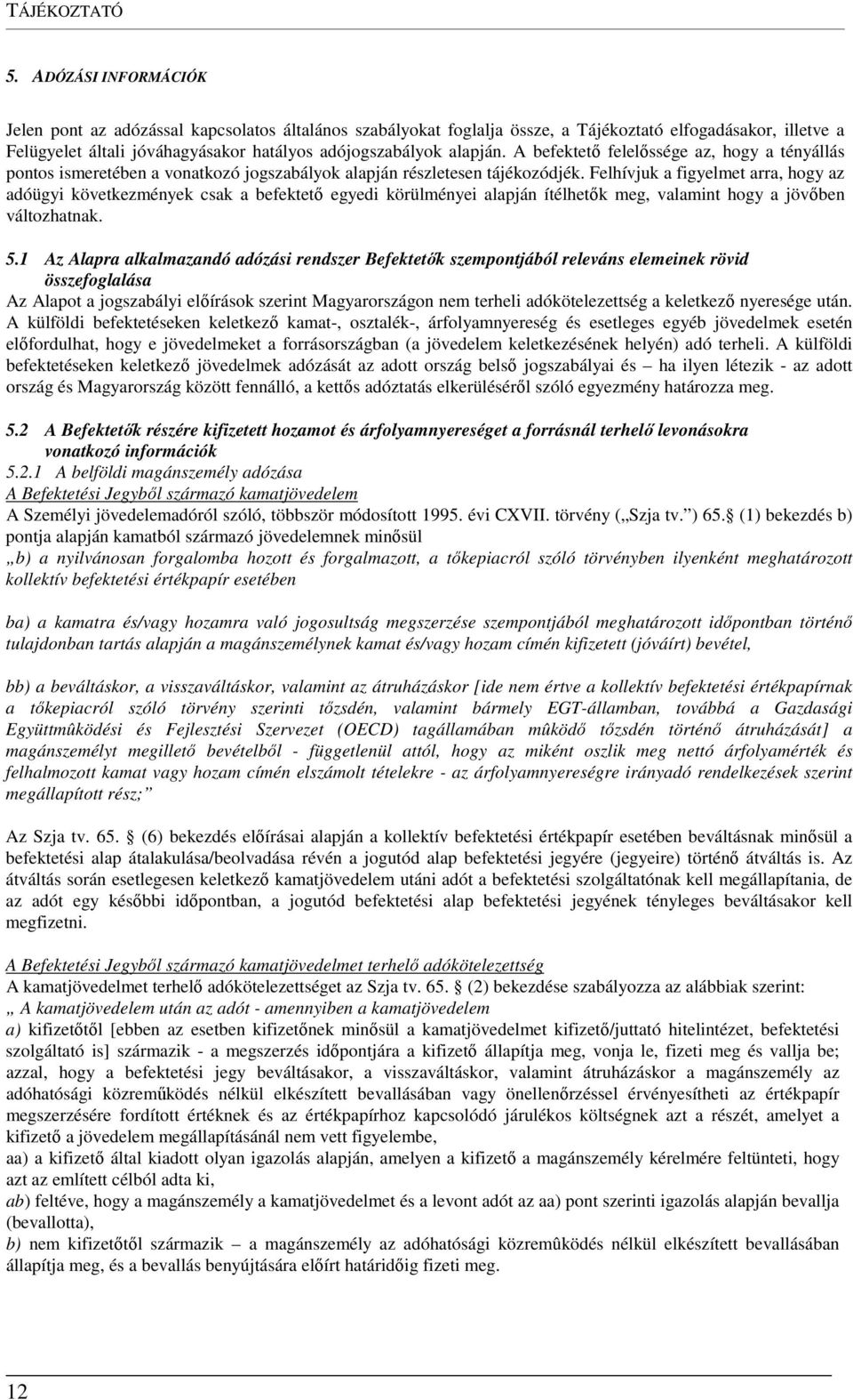 A befektető felelőssége az, hogy a tényállás pontos ismeretében a vonatkozó jogszabályok alapján részletesen tájékozódjék.