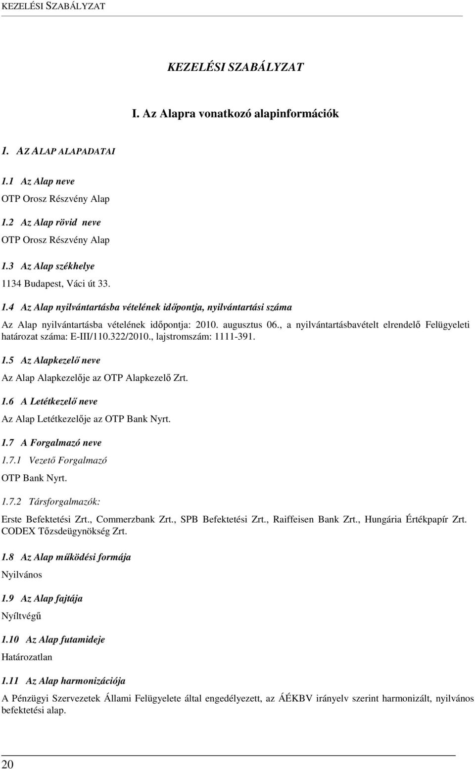 , a nyilvántartásbavételt elrendelő Felügyeleti határozat száma: E-III/110.322/2010., lajstromszám: 1111-391. 1.5 Az Alapkezelő neve Az Alap Alapkezelője az OTP Alapkezelő Zrt. 1.6 A Letétkezelő neve Az Alap Letétkezelője az OTP Bank Nyrt.