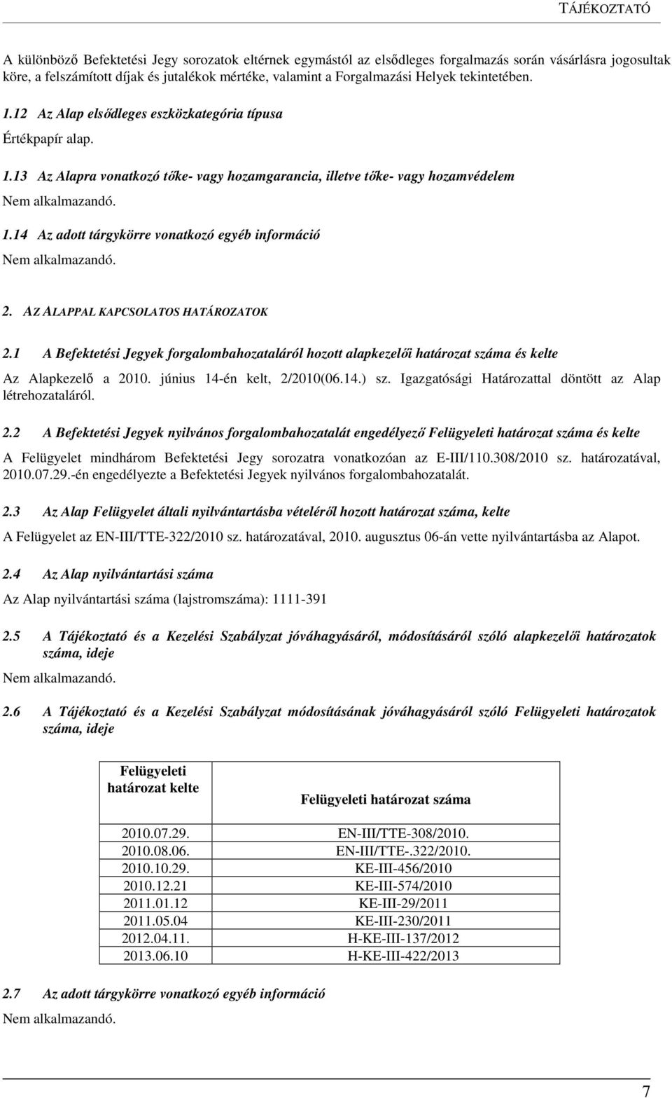 14 Az adott tárgykörre vonatkozó egyéb információ 2. AZ ALAPPAL KAPCSOLATOS HATÁROZATOK 2.1 A Befektetési Jegyek forgalombahozataláról hozott alapkezelői határozat száma és kelte Az Alapkezelő a 2010.