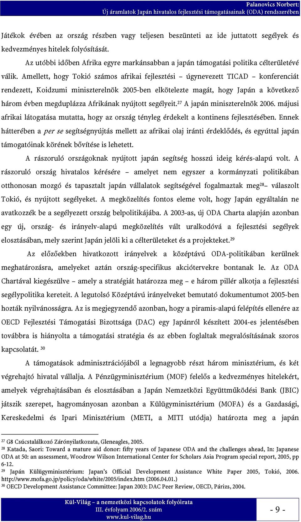 Amellett, hogy Tokió számos afrikai fejlesztési úgynevezett TICAD konferenciát rendezett, Koidzumi miniszterelnök 2005-ben elkötelezte magát, hogy Japán a következő három évben megduplázza Afrikának