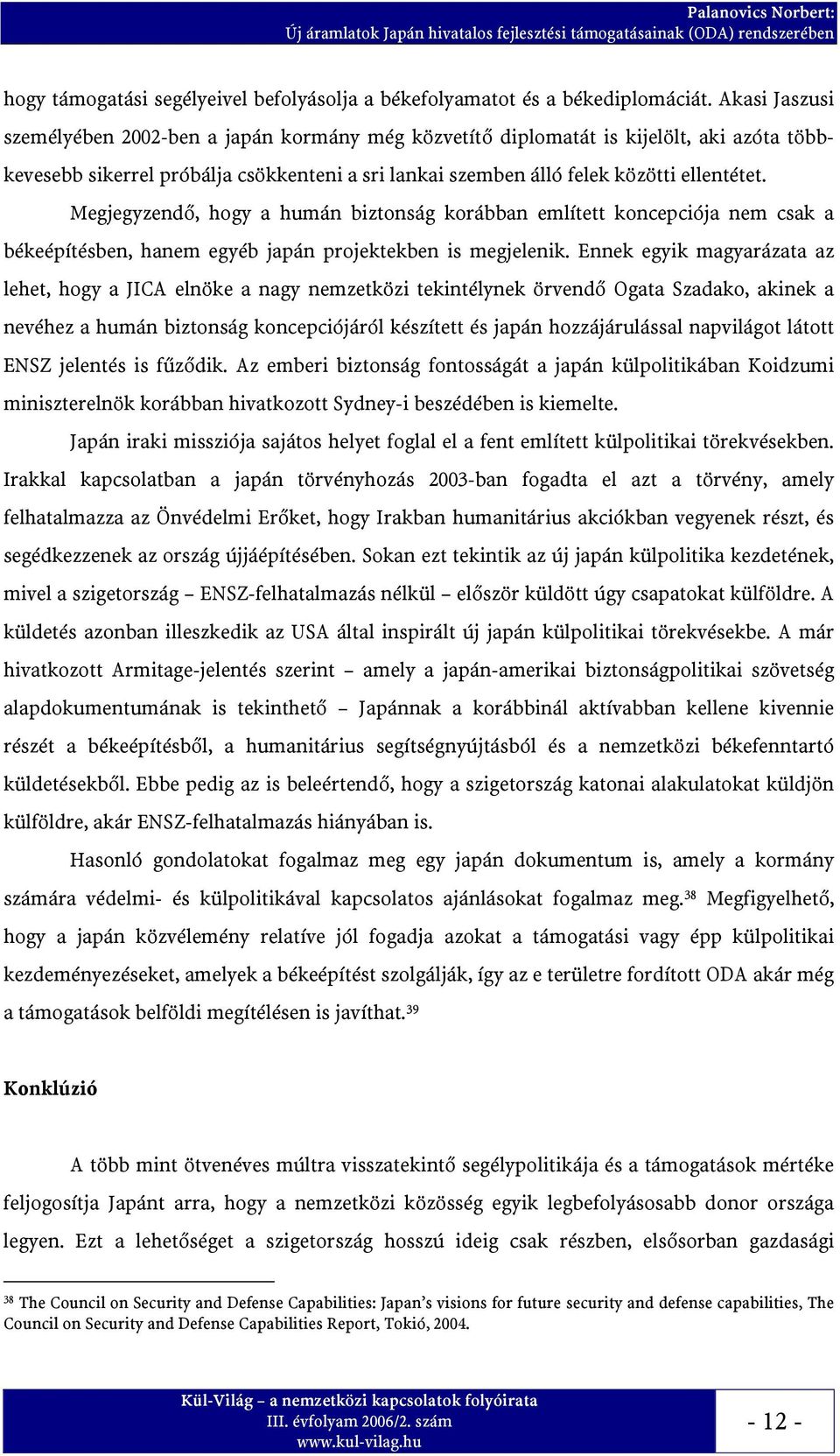 Megjegyzendő, hogy a humán biztonság korábban említett koncepciója nem csak a békeépítésben, hanem egyéb japán projektekben is megjelenik.