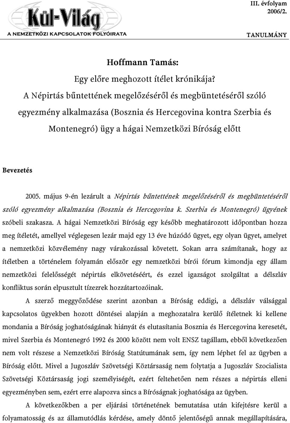 május 9-én lezárult a Népirtás bűntettének megelőzéséről és megbüntetéséről szóló egyezmény alkalmazása (Bosznia és Hercegovina k. Szerbia és Montenegró) ügyének szóbeli szakasza.