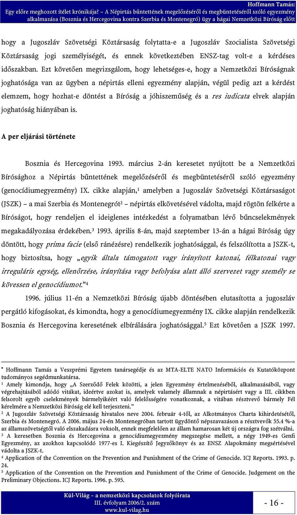 Szövetségi Köztársaság folytatta-e a Jugoszláv Szocialista Szövetségi Köztársaság jogi személyiségét, és ennek következtében ENSZ-tag volt-e a kérdéses időszakban.