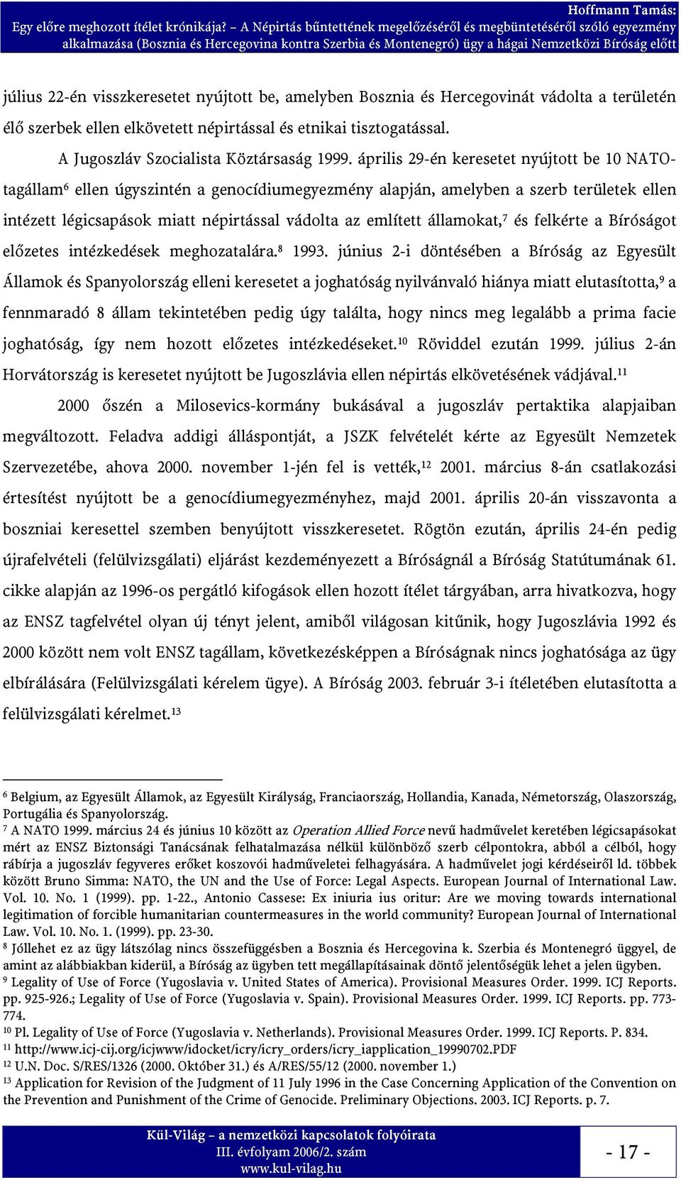 visszkeresetet nyújtott be, amelyben Bosznia és Hercegovinát vádolta a területén élő szerbek ellen elkövetett népirtással és etnikai tisztogatással. A Jugoszláv Szocialista Köztársaság 1999.