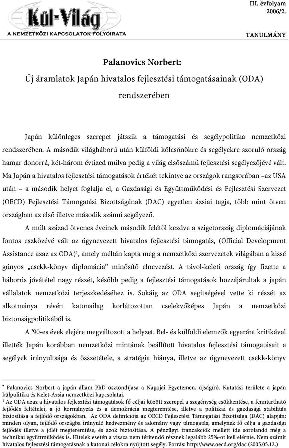 A második világháború után külföldi kölcsönökre és segélyekre szoruló ország hamar donorrá, két-három évtized múlva pedig a világ elsőszámú fejlesztési segélyezőjévé vált.