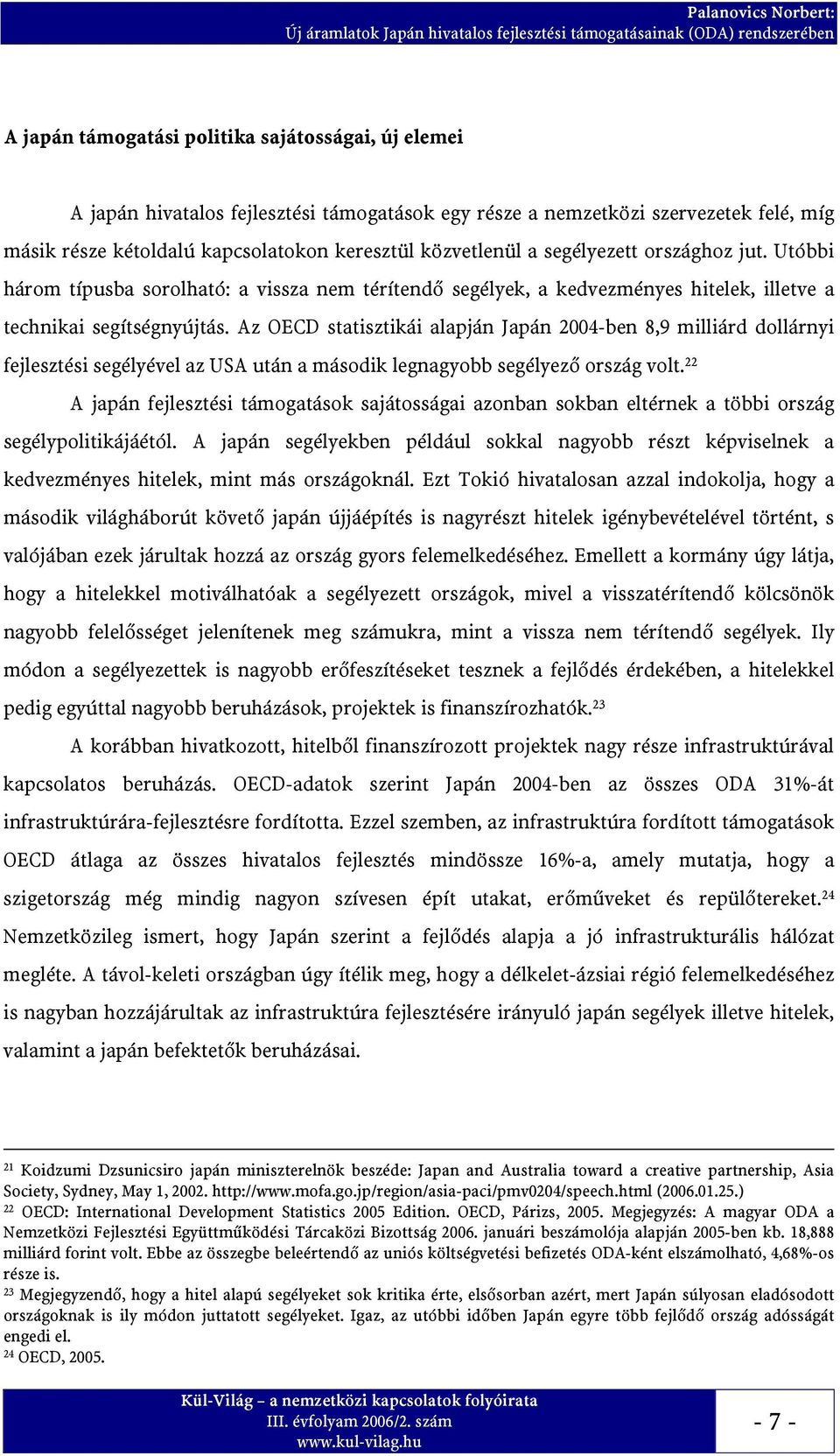 Utóbbi három típusba sorolható: a vissza nem térítendő segélyek, a kedvezményes hitelek, illetve a technikai segítségnyújtás.