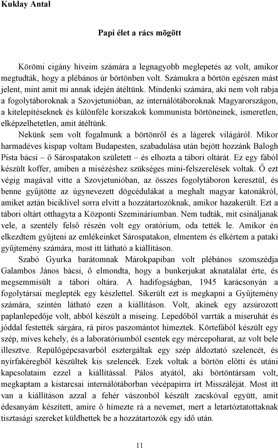 Mindenki számára, aki nem volt rabja a fogolytáboroknak a Szovjetunióban, az internálótáboroknak Magyarországon, a kitelepítéseknek és különféle korszakok kommunista börtöneinek, ismeretlen,