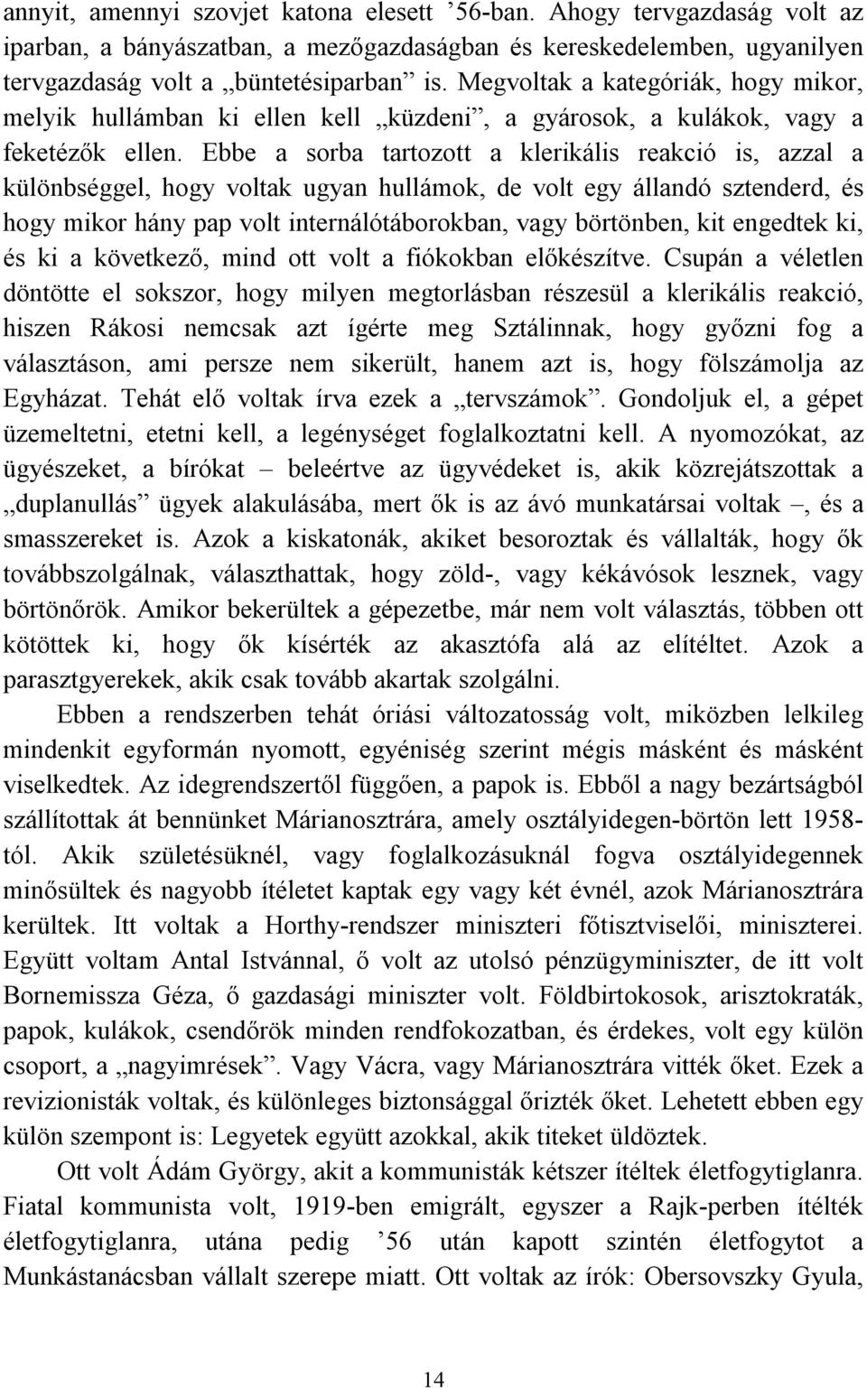 Ebbe a sorba tartozott a klerikális reakció is, azzal a különbséggel, hogy voltak ugyan hullámok, de volt egy állandó sztenderd, és hogy mikor hány pap volt internálótáborokban, vagy börtönben, kit