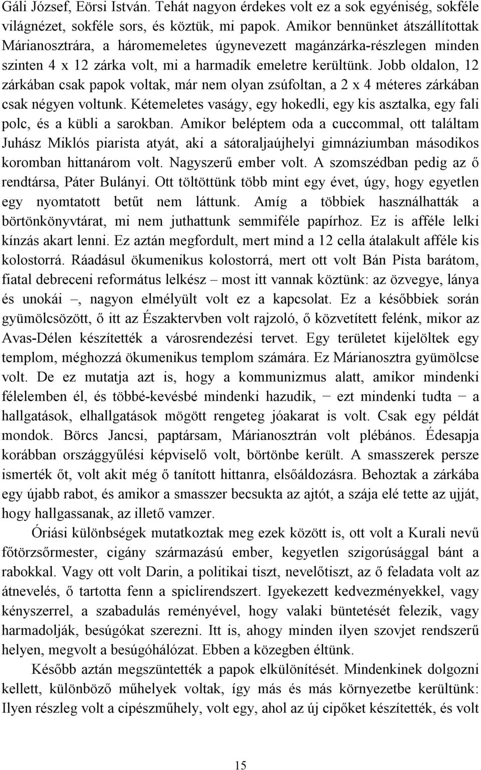 Jobb oldalon, 12 zárkában csak papok voltak, már nem olyan zsúfoltan, a 2 x 4 méteres zárkában csak négyen voltunk.