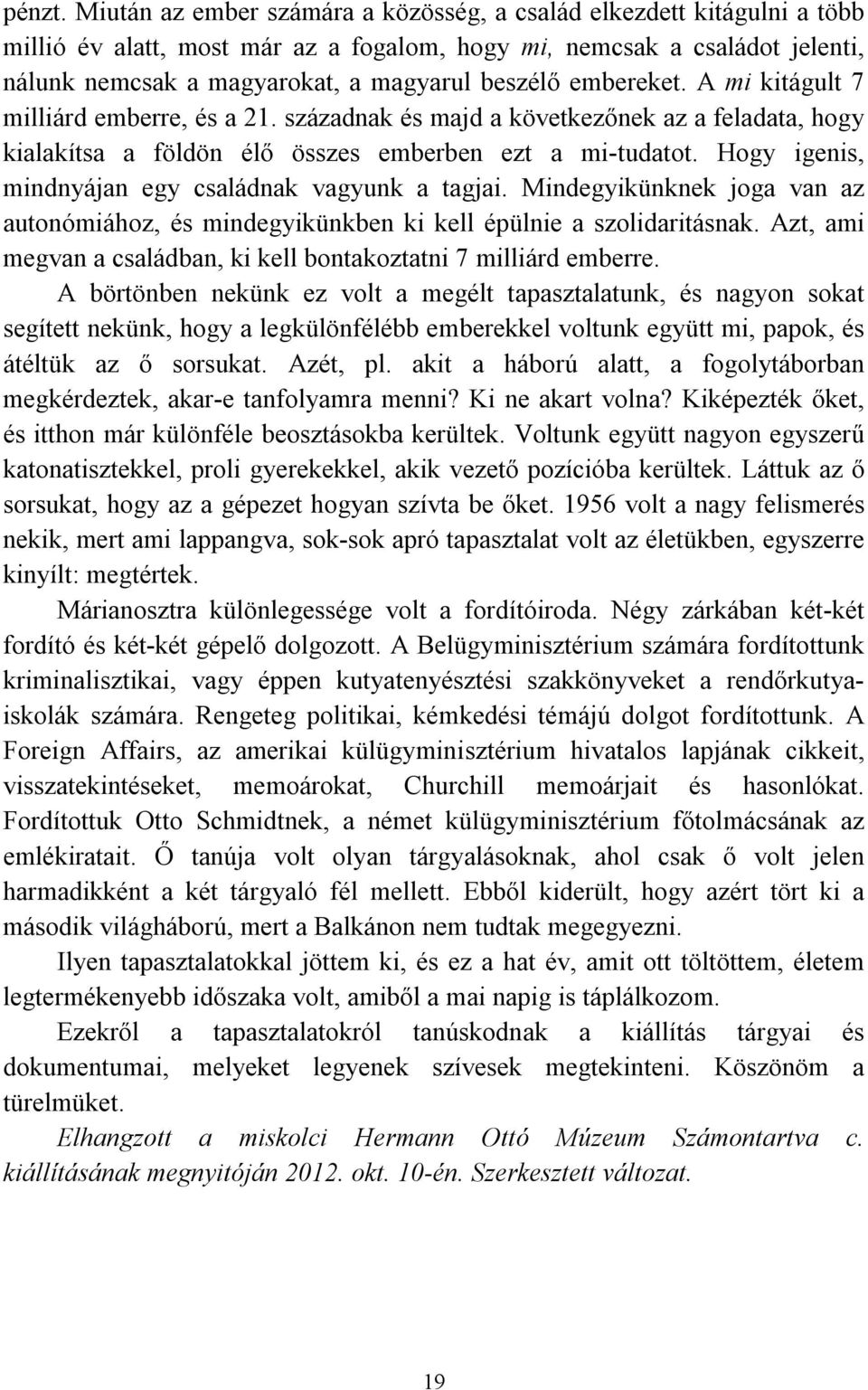 embereket. A mi kitágult 7 milliárd emberre, és a 21. századnak és majd a következőnek az a feladata, hogy kialakítsa a földön élő összes emberben ezt a mi-tudatot.