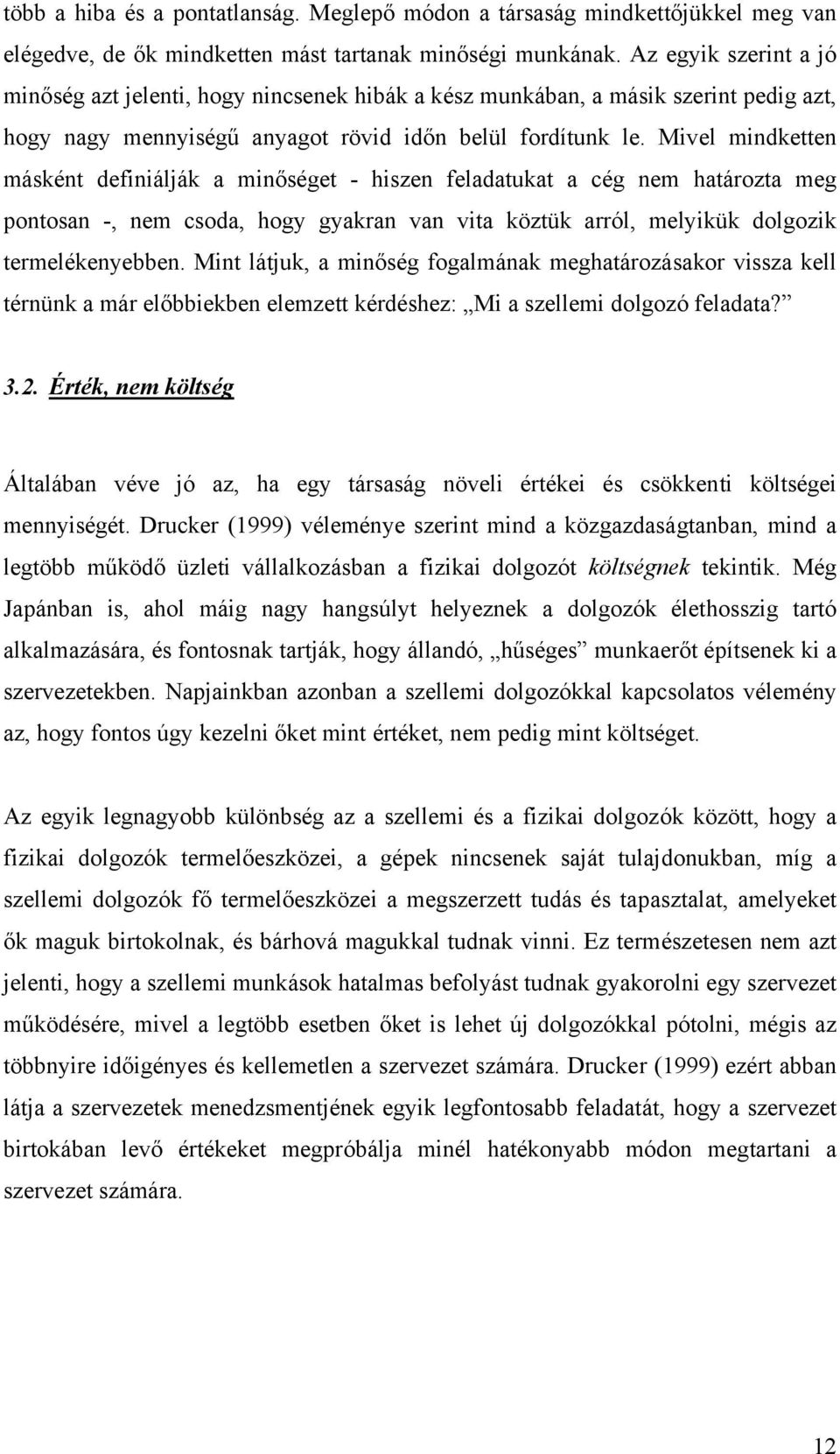 Mivel mindketten másként definiálják a minőséget - hiszen feladatukat a cég nem határozta meg pontosan -, nem csoda, hogy gyakran van vita köztük arról, melyikük dolgozik termelékenyebben.