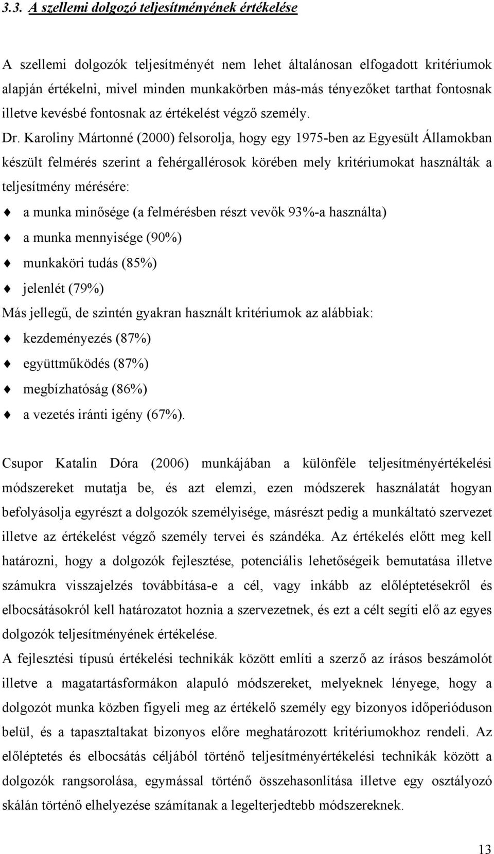 Karoliny Mártonné (2000) felsorolja, hogy egy 1975-ben az Egyesült Államokban készült felmérés szerint a fehérgallérosok körében mely kritériumokat használták a teljesítmény mérésére: a munka