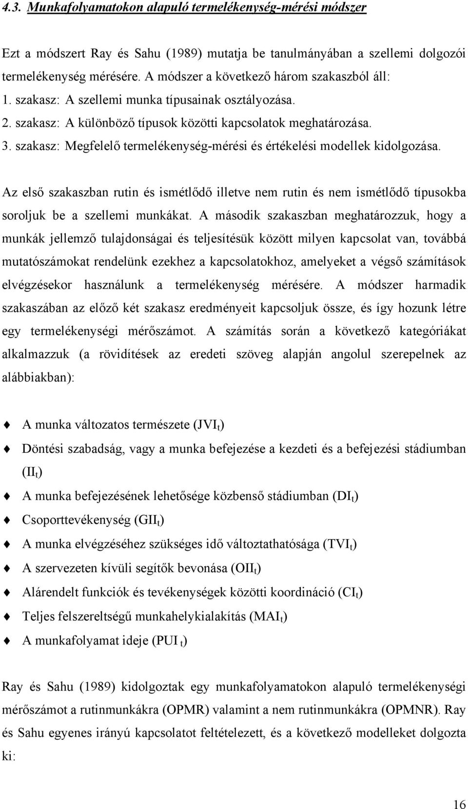 szakasz: Megfelelő termelékenység-mérési és értékelési modellek kidolgozása. Az első szakaszban rutin és ismétlődő illetve nem rutin és nem ismétlődő típusokba soroljuk be a szellemi munkákat.