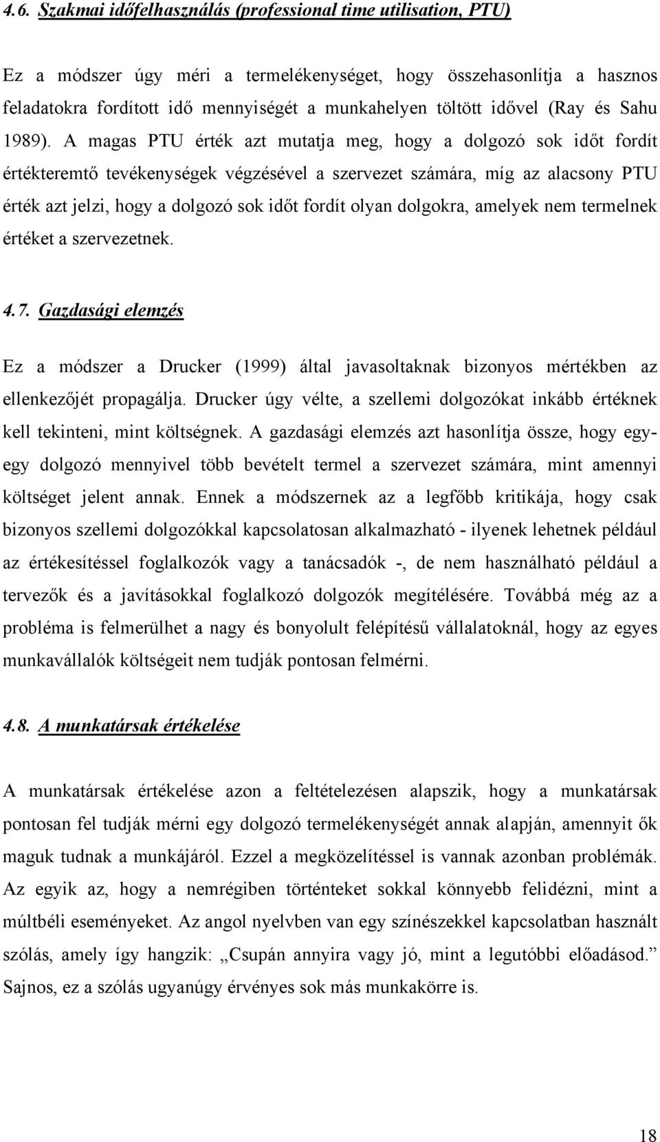 A magas PTU érték azt mutatja meg, hogy a dolgozó sok időt fordít értékteremtő tevékenységek végzésével a szervezet számára, míg az alacsony PTU érték azt jelzi, hogy a dolgozó sok időt fordít olyan