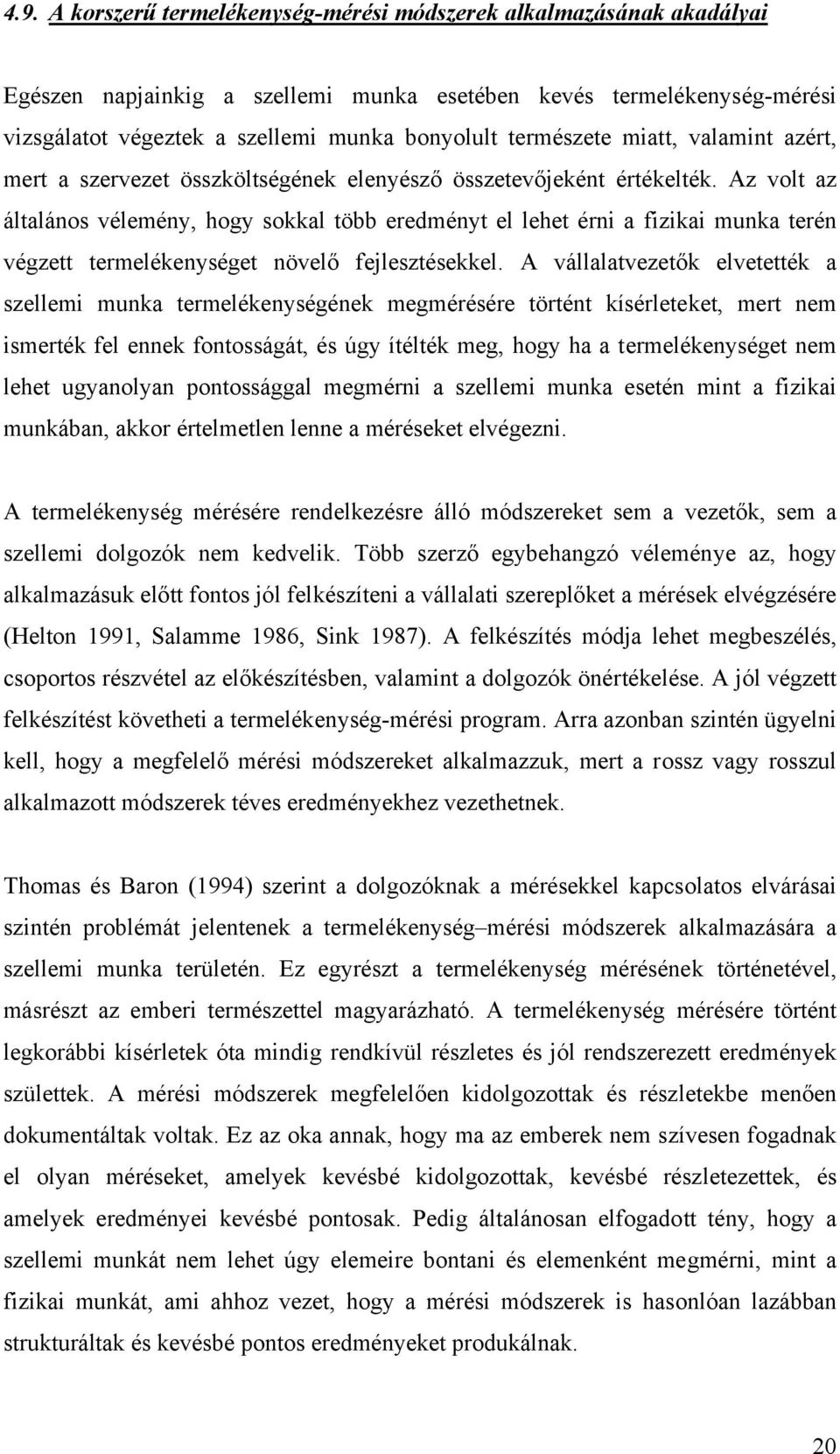 Az volt az általános vélemény, hogy sokkal több eredményt el lehet érni a fizikai munka terén végzett termelékenységet növelő fejlesztésekkel.