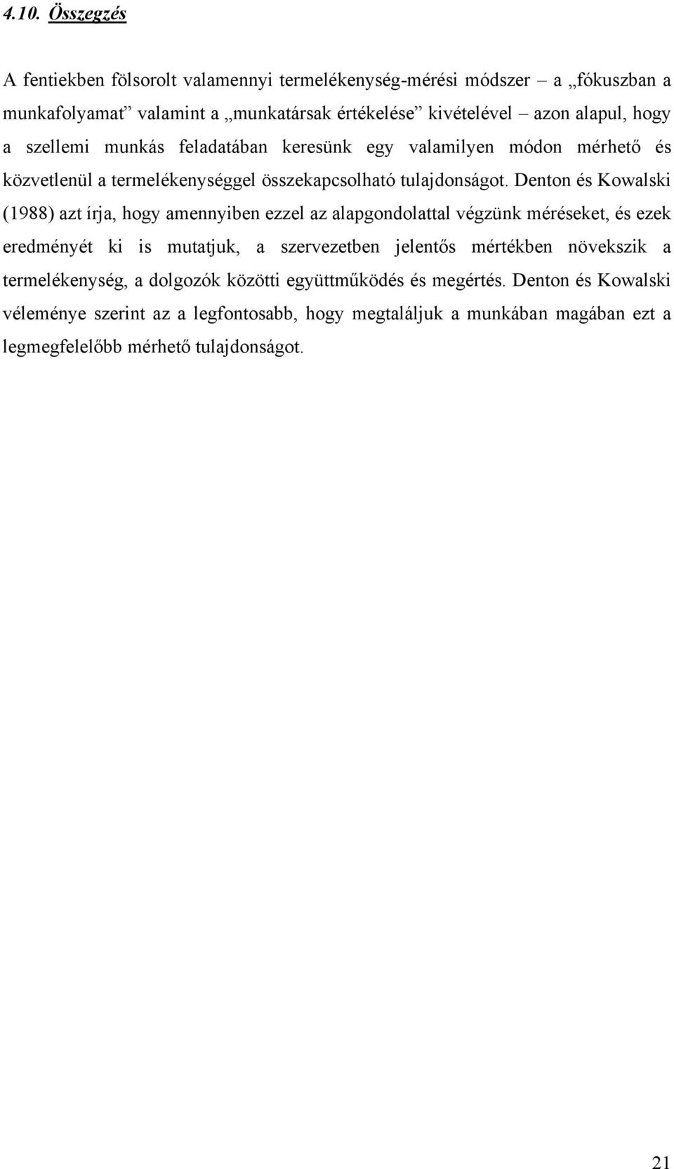 Denton és Kowalski (1988) azt írja, hogy amennyiben ezzel az alapgondolattal végzünk méréseket, és ezek eredményét ki is mutatjuk, a szervezetben jelentős mértékben