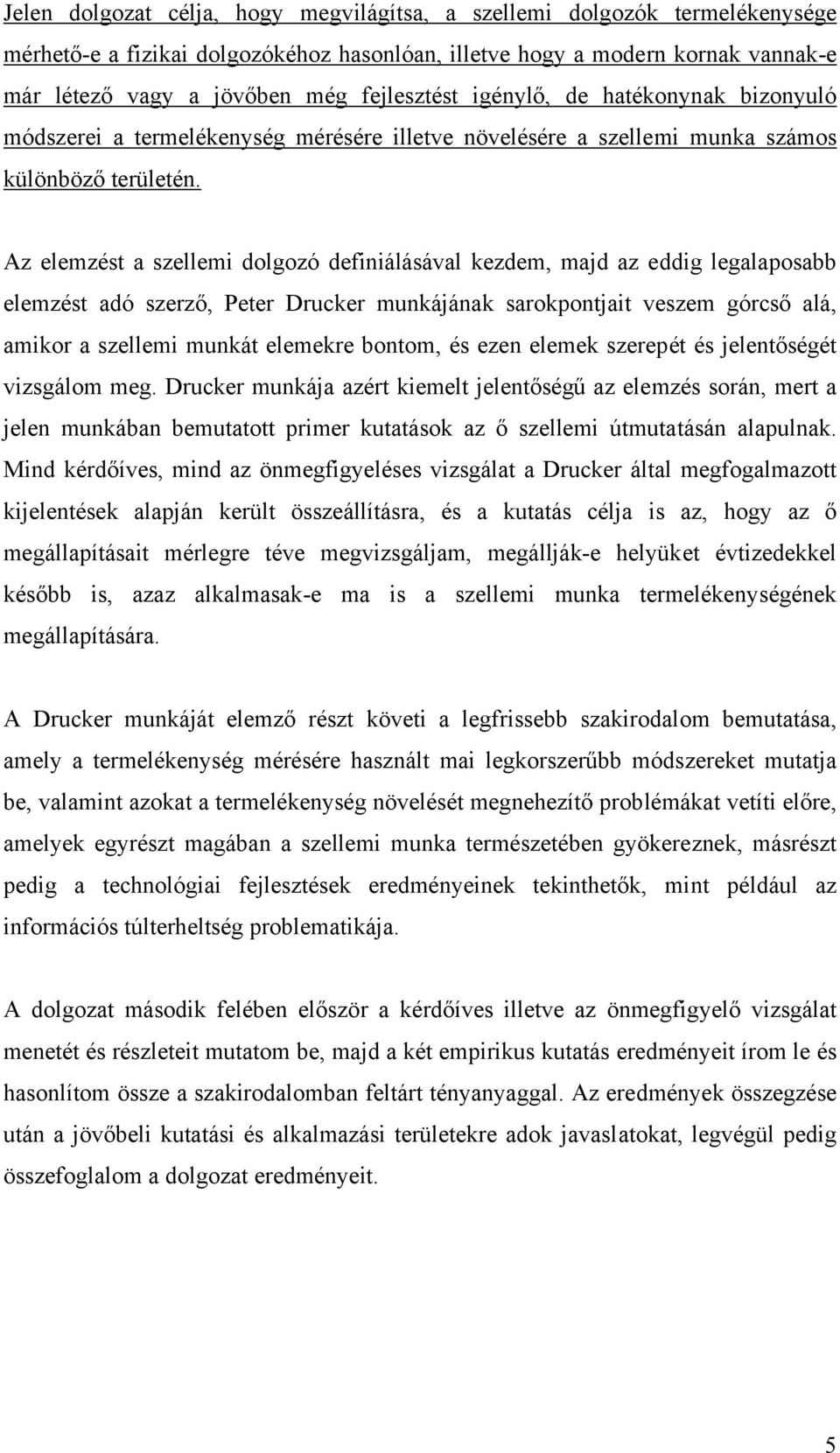 Az elemzést a szellemi dolgozó definiálásával kezdem, majd az eddig legalaposabb elemzést adó szerző, Peter Drucker munkájának sarokpontjait veszem górcső alá, amikor a szellemi munkát elemekre