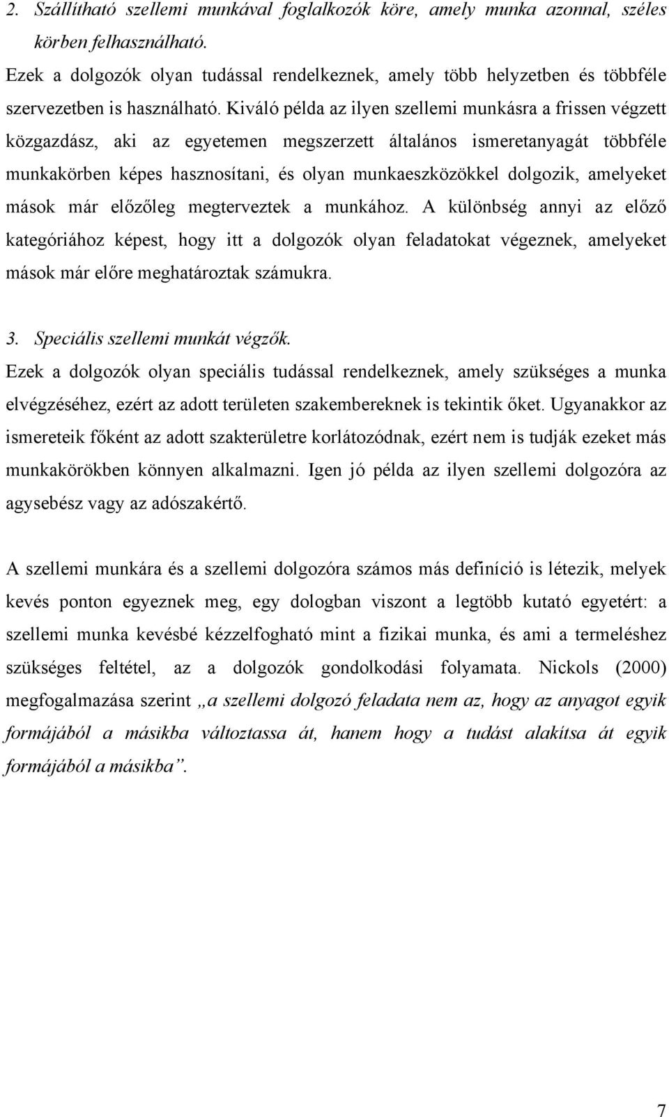 Kiváló példa az ilyen szellemi munkásra a frissen végzett közgazdász, aki az egyetemen megszerzett általános ismeretanyagát többféle munkakörben képes hasznosítani, és olyan munkaeszközökkel