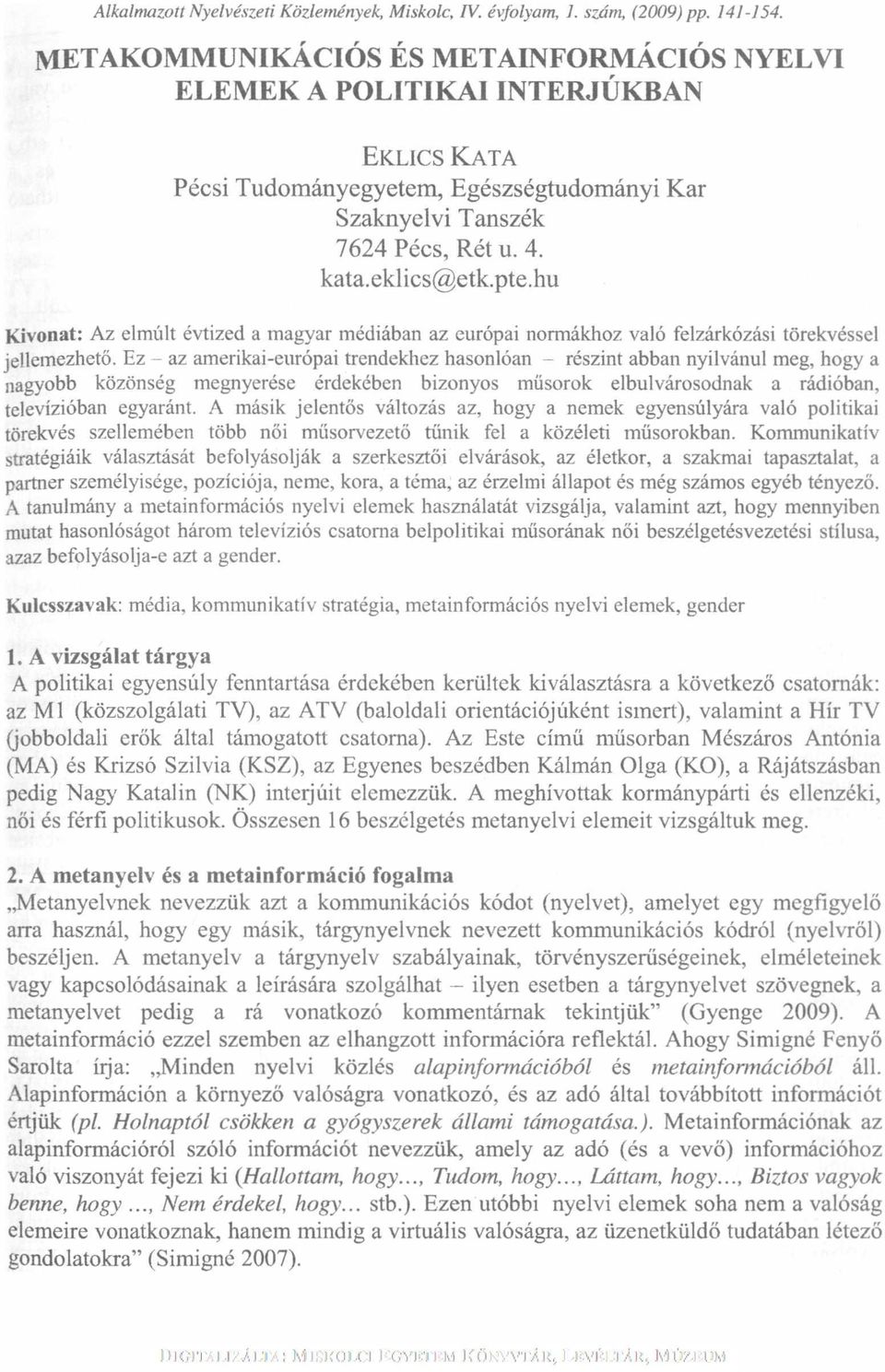 hu Kivonat: Az elmúlt évtized a magyar médiában az európai normákhoz való felzárkózási törekvéssel jellemezhető.