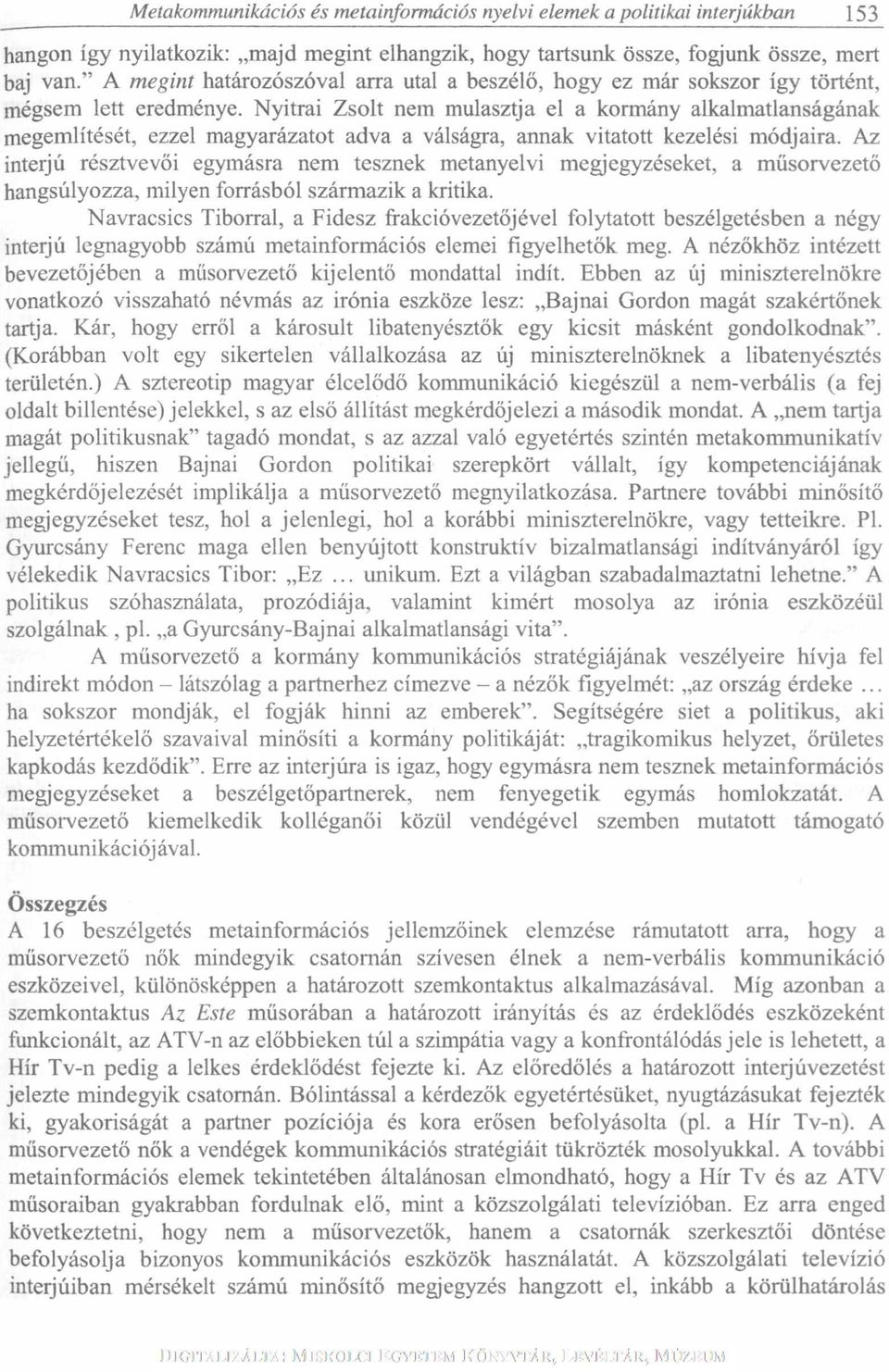 Nyitrai Zsolt nem mulasztja el a kormány alkalmatlanságának megemlítését, ezzel magyarázatot adva a válságra, annak vitatott kezelési módjaira.