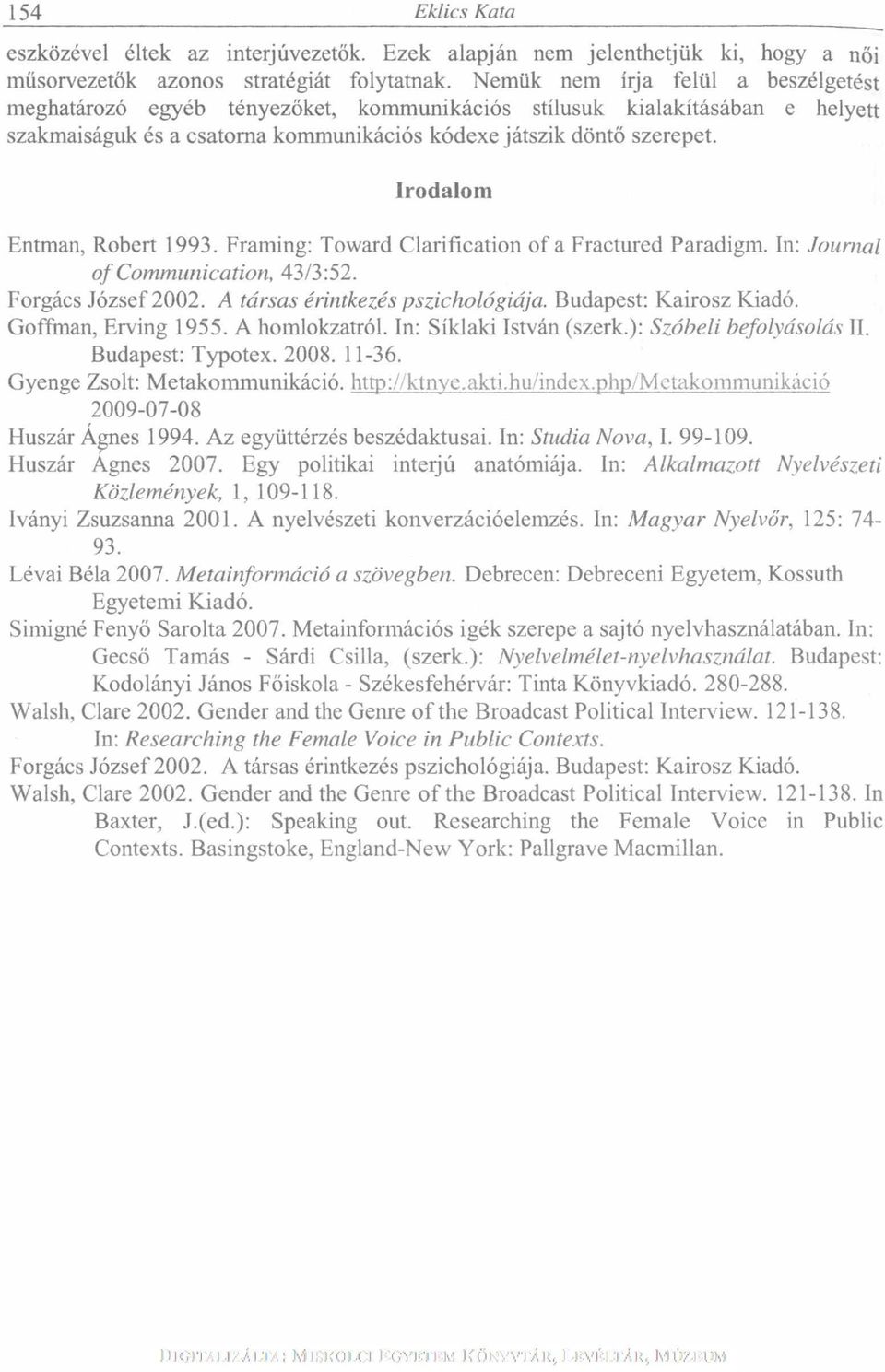 Irodalom Entman, Robert 1993. Framing: Toward Clarification of a Fractured Paradigm. In: Journal of Communication, 43/3:52. Forgács József 2002. A társas érintkezés pszichológiája.