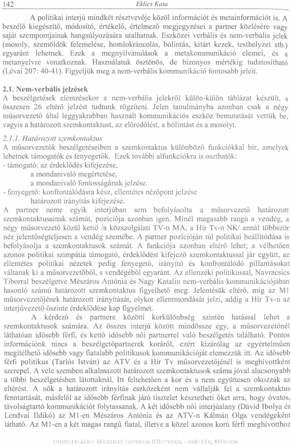 Eszközei verbális és nem-verbális jelek (mosoly, szemöldök felemelése, homlokráncolás, bólintás, kitárt kezek, testhelyzet stb.) egyaránt lehetnek.