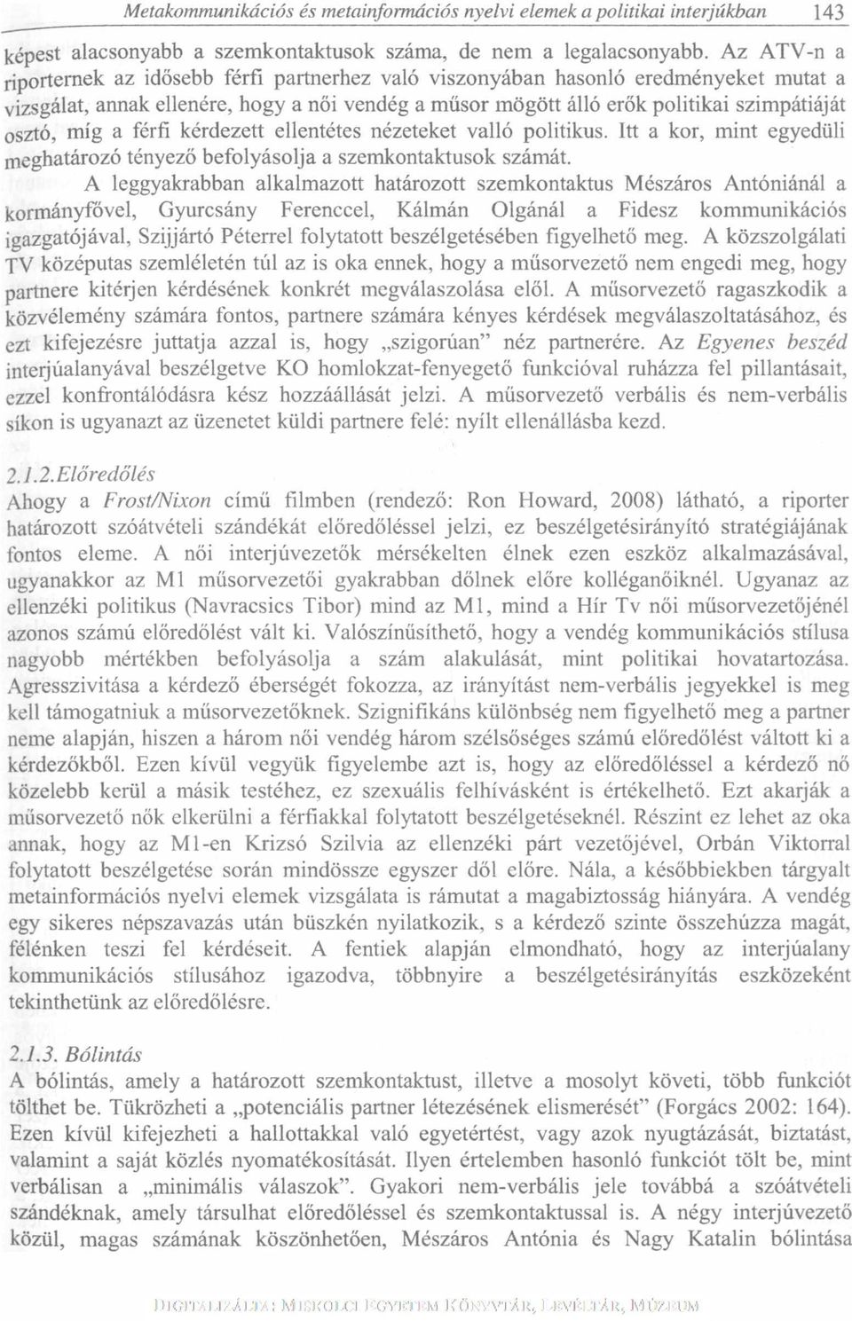 míg a férfi kérdezett ellentétes nézeteket valló politikus. Itt a kor, mint egyedüli meghatározó tényező befolyásolja a szemkontaktusok számát.