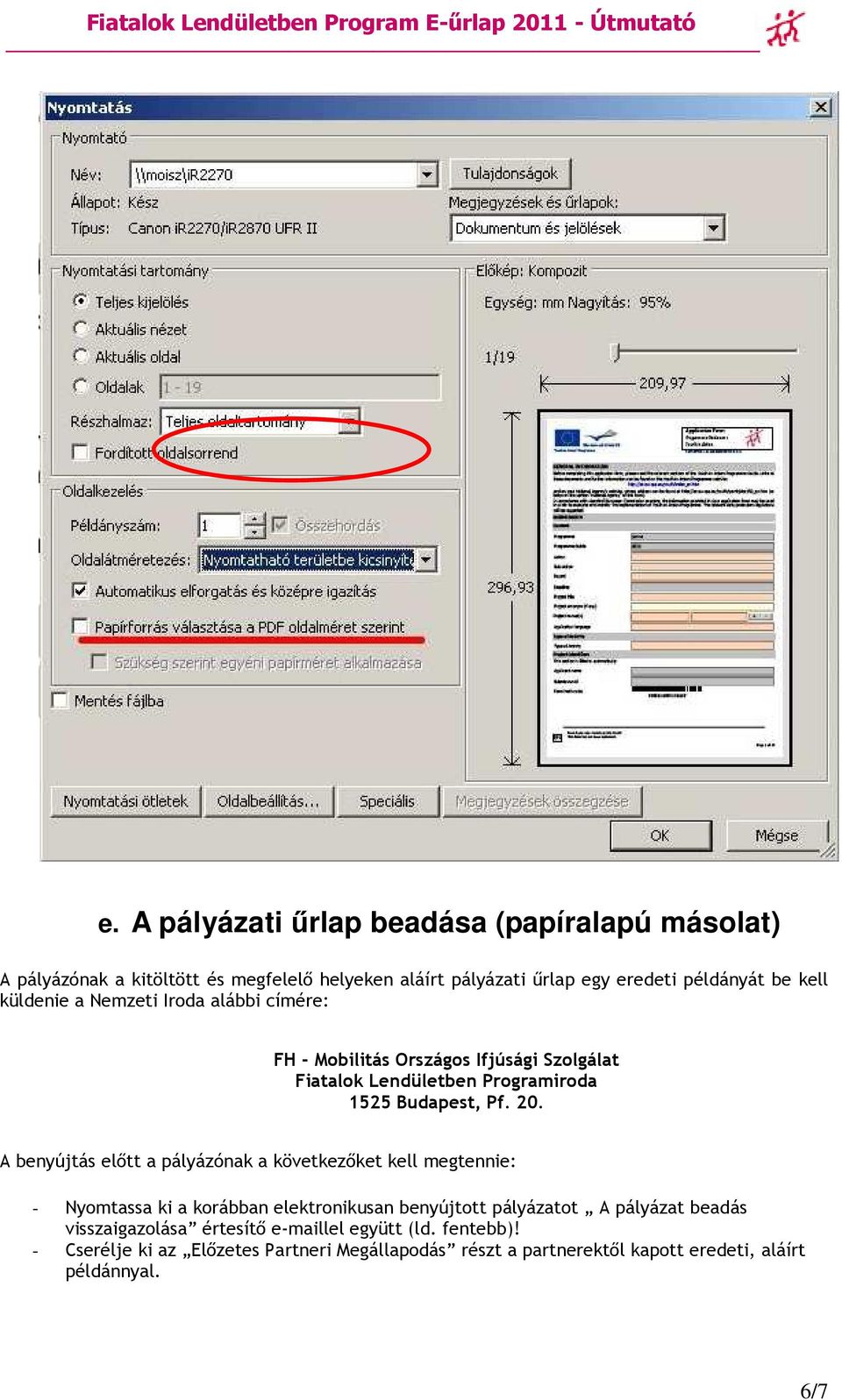 A benyújtás elıtt a pályázónak a következıket kell megtennie: - Nyomtassa ki a korábban elektronikusan benyújtott pályázatot A pályázat beadás