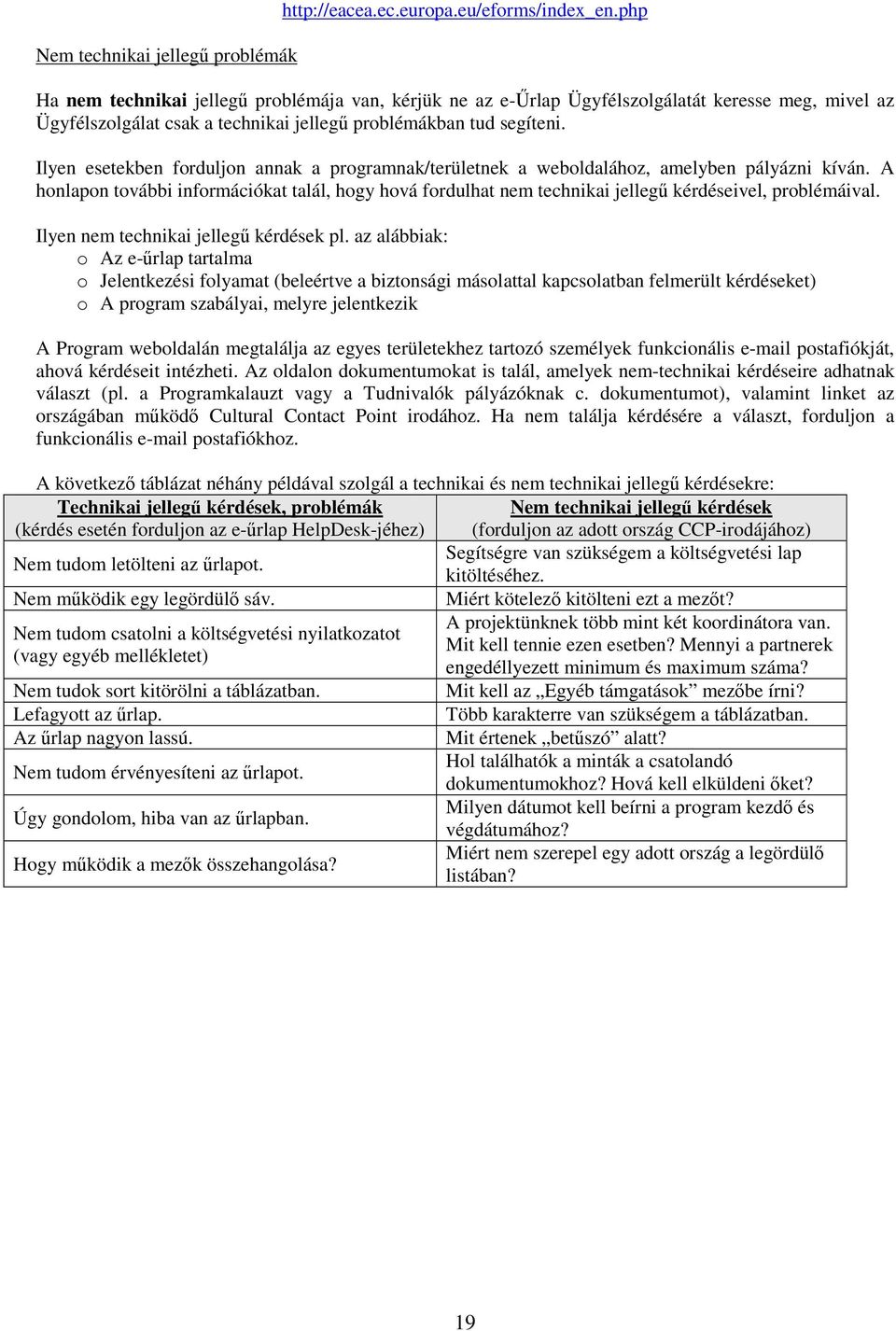 Ilyen esetekben forduljon annak a programnak/területnek a weboldalához, amelyben pályázni kíván.