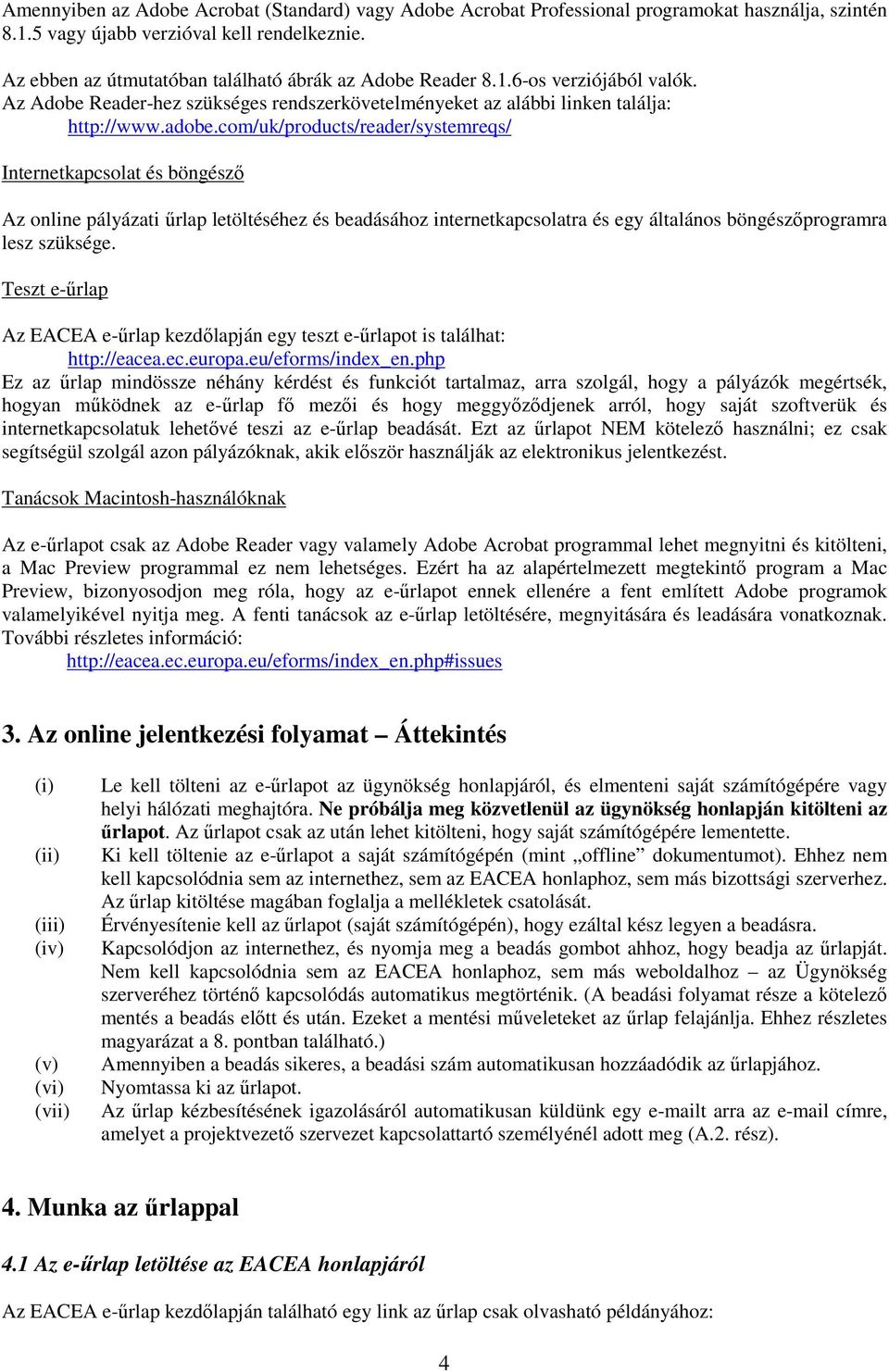 com/uk/products/reader/systemreqs/ Internetkapcsolat és böngésző Az online pályázati űrlap letöltéséhez és beadásához internetkapcsolatra és egy általános böngészőprogramra lesz szüksége.