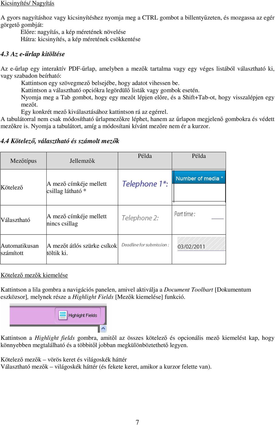 3 Az e-űrlap kitöltése Az e-űrlap egy interaktív PDF-űrlap, amelyben a mezők tartalma vagy egy véges listából választható ki, vagy szabadon beírható: Kattintson egy szövegmező belsejébe, hogy adatot