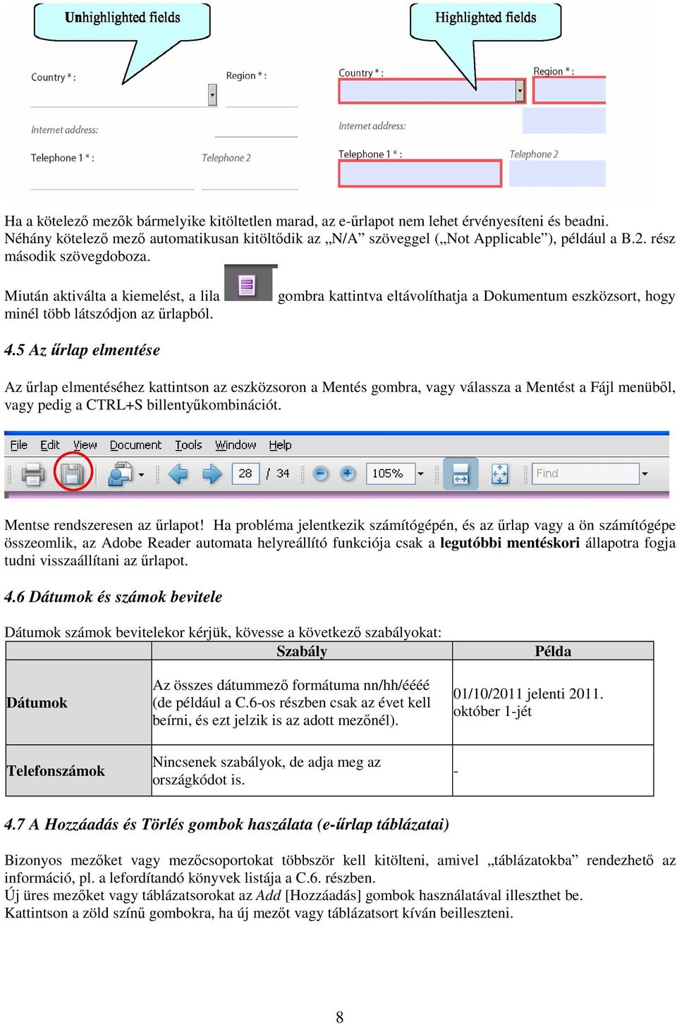 5 Az űrlap elmentése Az űrlap elmentéséhez kattintson az eszközsoron a Mentés gombra, vagy válassza a Mentést a Fájl menüből, vagy pedig a CTRL+S billentyűkombinációt. Mentse rendszeresen az űrlapot!