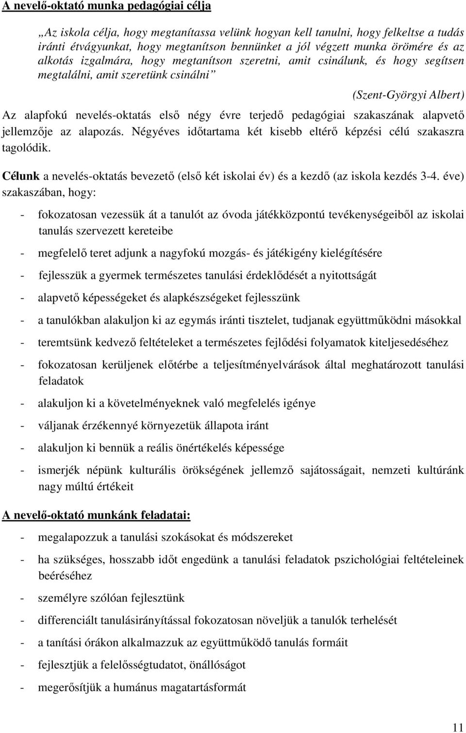 pedagógiai szakaszának alapvető jellemzője az alapozás. Négyéves időtartama két kisebb eltérő képzési célú szakaszra tagolódik.