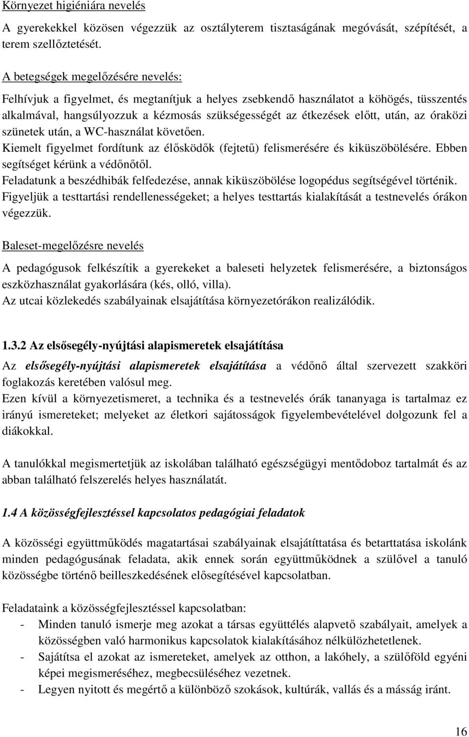 után, az óraközi szünetek után, a WC-használat követően. Kiemelt figyelmet fordítunk az élősködők (fejtetű) felismerésére és kiküszöbölésére. Ebben segítséget kérünk a védőnőtől.