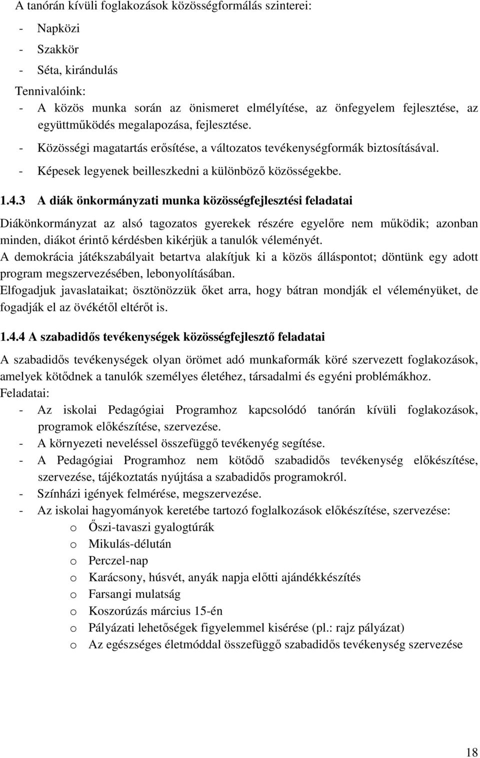 3 A diák önkormányzati munka közösségfejlesztési feladatai Diákönkormányzat az alsó tagozatos gyerekek részére egyelőre nem működik; azonban minden, diákot érintő kérdésben kikérjük a tanulók