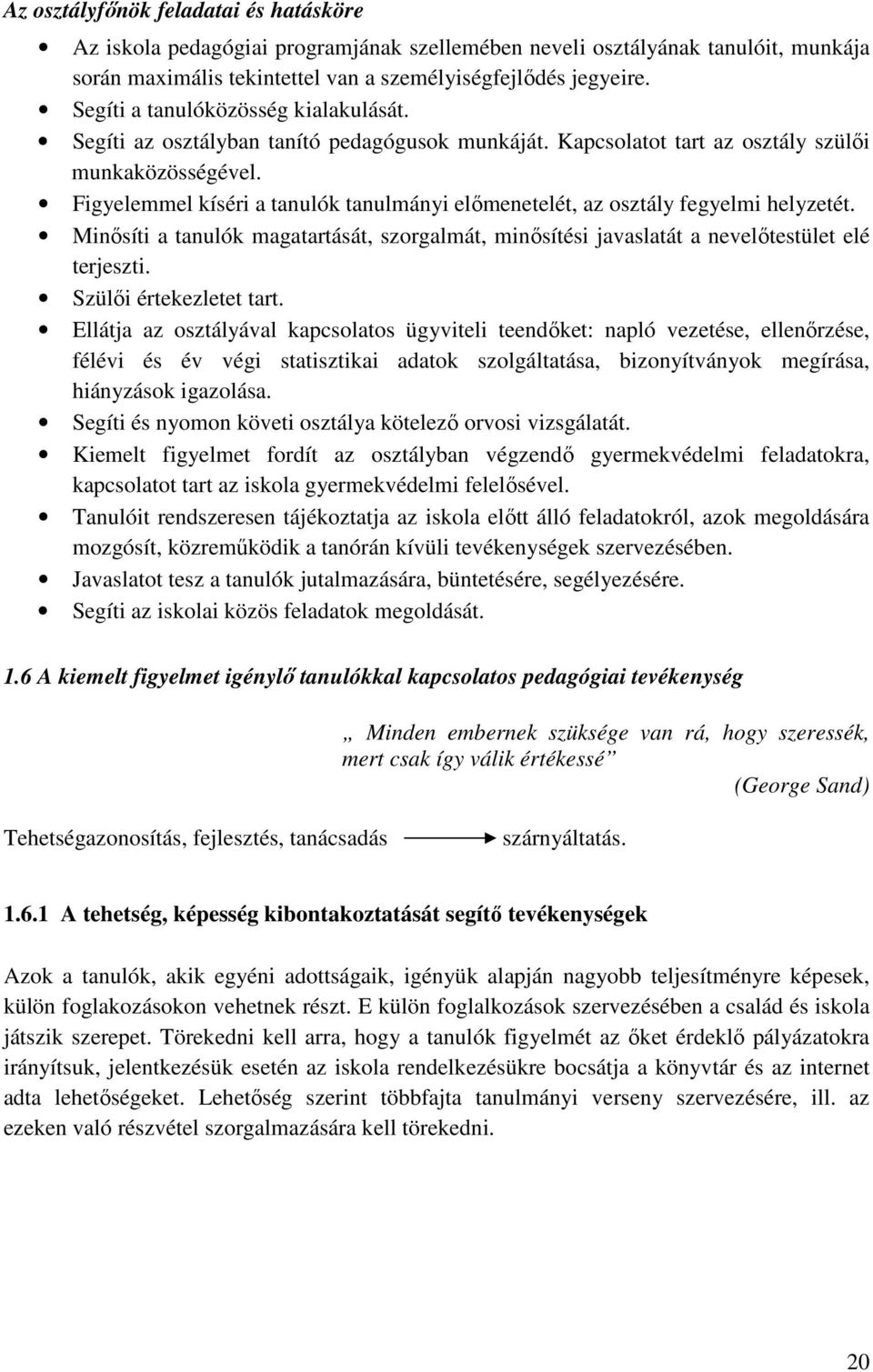 Figyelemmel kíséri a tanulók tanulmányi előmenetelét, az osztály fegyelmi helyzetét. Minősíti a tanulók magatartását, szorgalmát, minősítési javaslatát a nevelőtestület elé terjeszti.