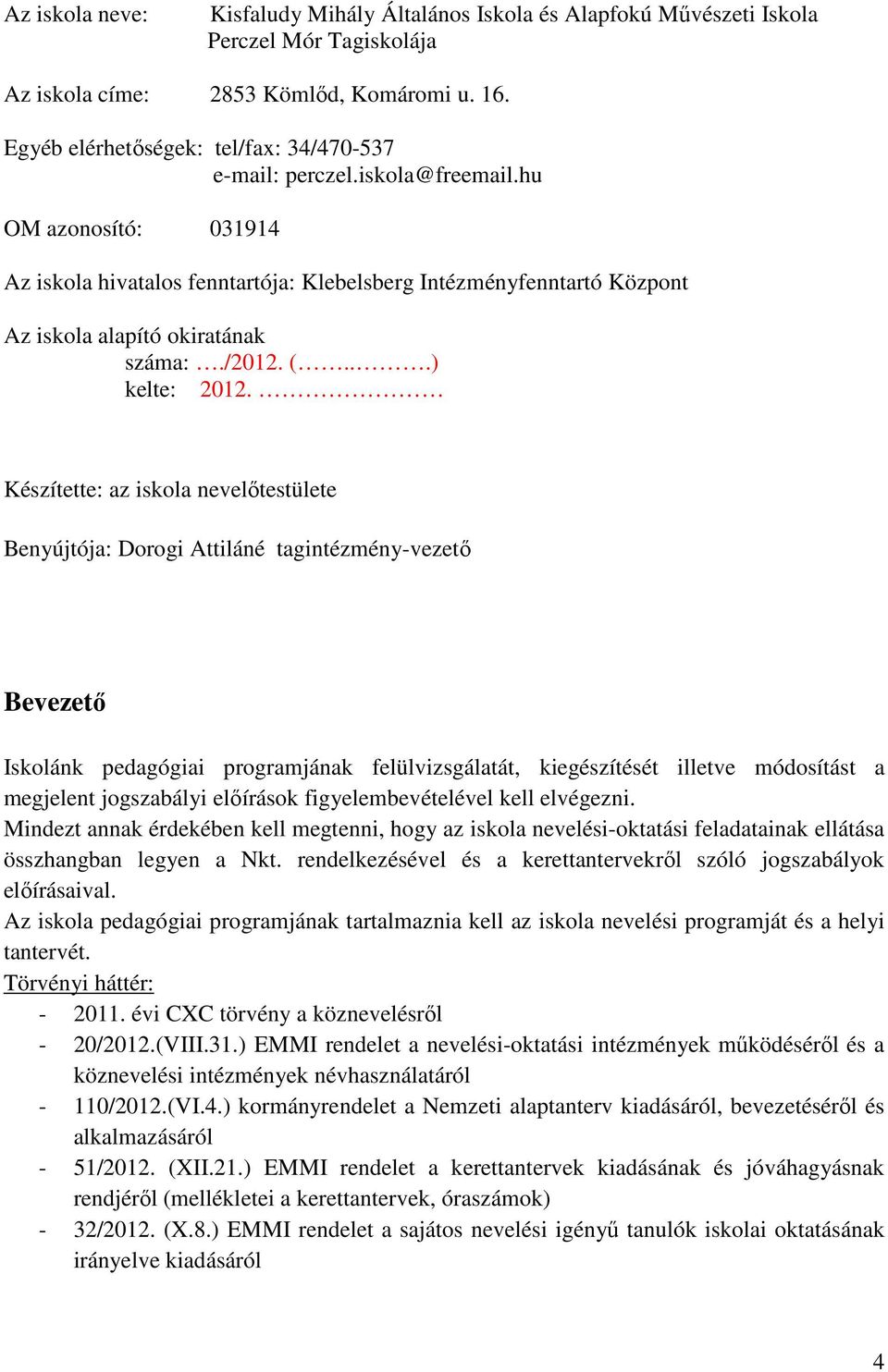 hu OM azonosító: 031914 Az iskola hivatalos fenntartója: Klebelsberg Intézményfenntartó Központ Az iskola alapító okiratának száma:./2012. (...) kelte: 2012.