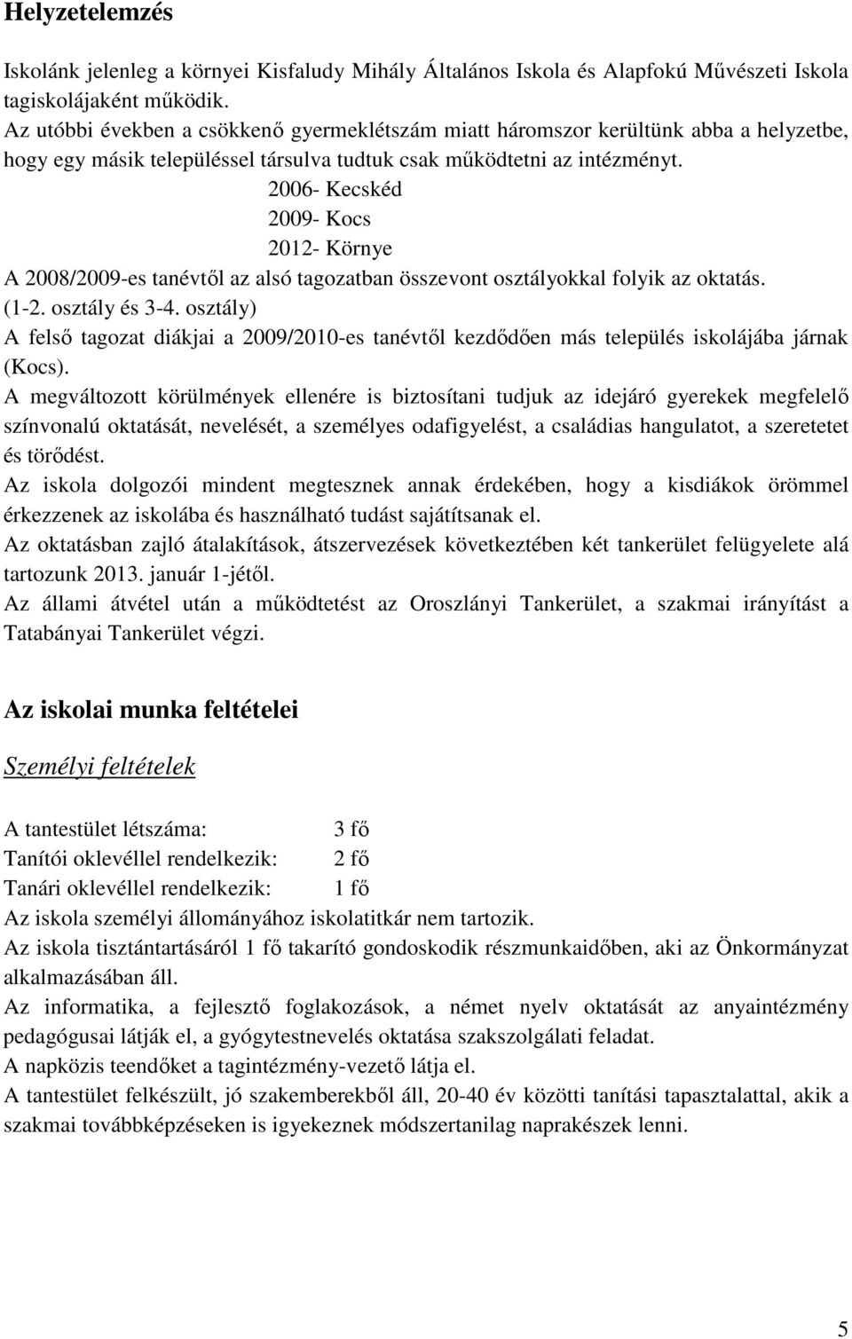 2006- Kecskéd 2009- Kocs 2012- Környe A 2008/2009-es tanévtől az alsó tagozatban összevont osztályokkal folyik az oktatás. (1-2. osztály és 3-4.