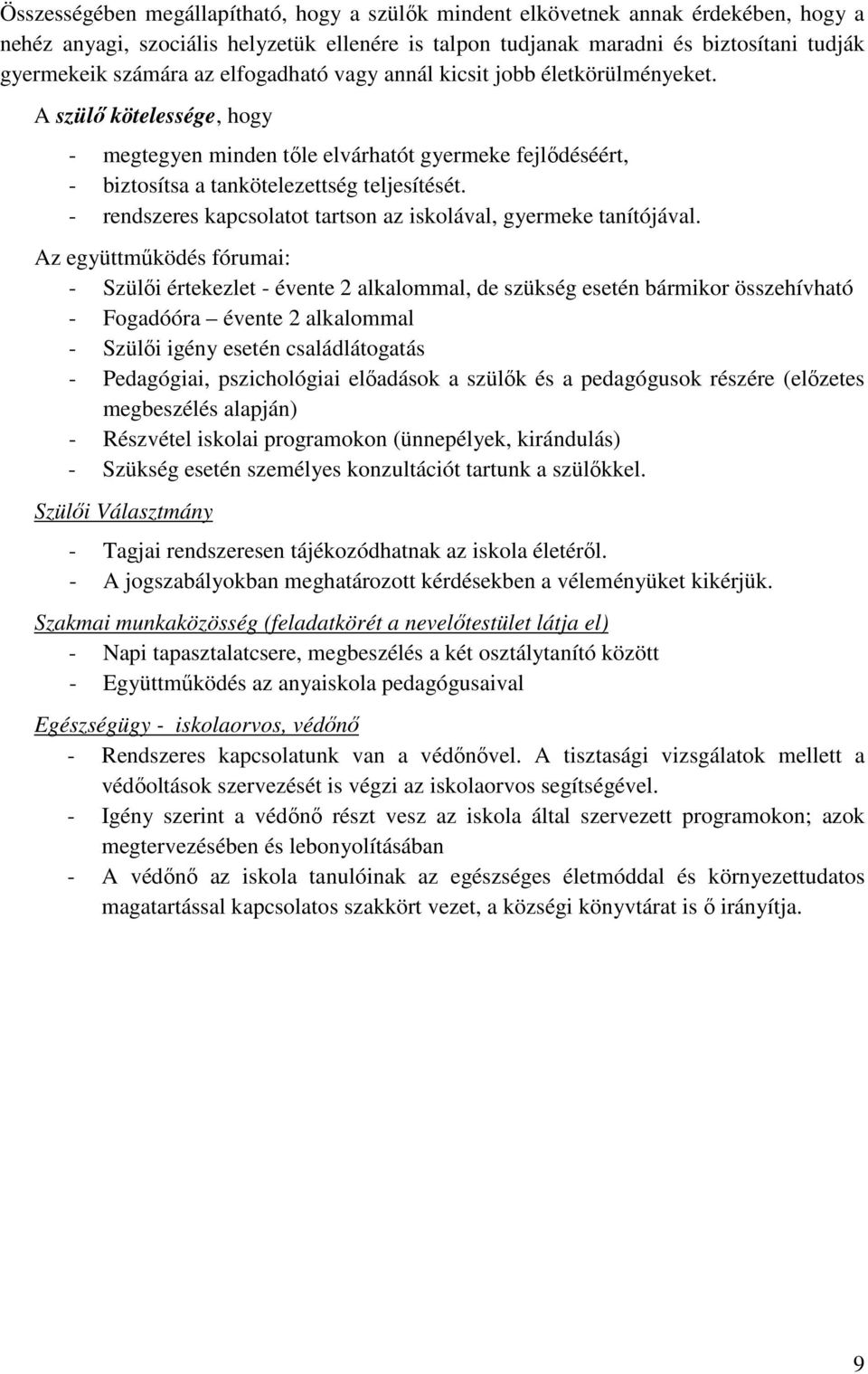 - rendszeres kapcsolatot tartson az iskolával, gyermeke tanítójával.