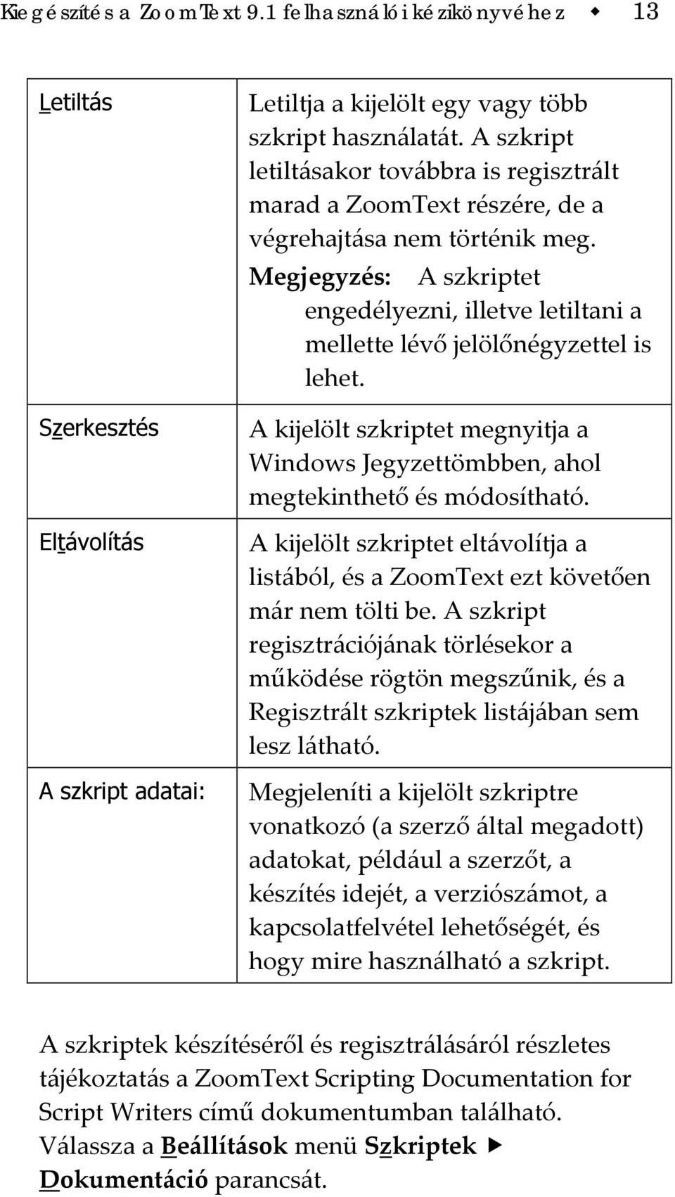 Megjegyzés: A szkriptet engedélyezni, illetve letiltani a mellette lévő jelölőnégyzettel is lehet. A kijelölt szkriptet megnyitja a Windows Jegyzettömbben, ahol megtekinthető és módosítható.