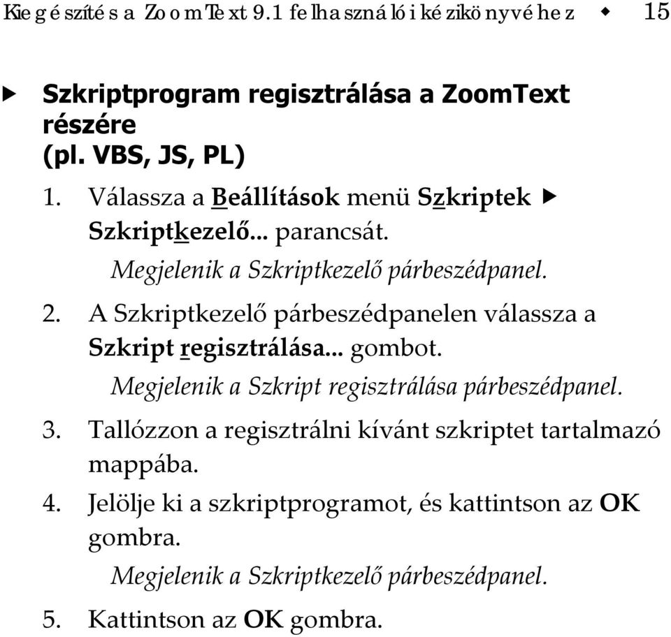 A Szkriptkezelő párbeszédpanelen válassza a Szkript regisztrálása... gombot. Megjelenik a Szkript regisztrálása párbeszédpanel. 3.