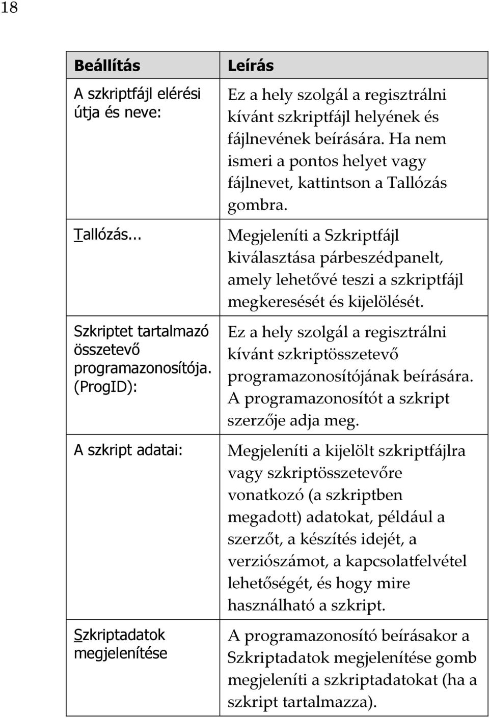 Ha nem ismeri a pontos helyet vagy fájlnevet, kattintson a Tallózás gombra. Megjeleníti a Szkriptfájl kiválasztása párbeszédpanelt, amely lehetővé teszi a szkriptfájl megkeresését és kijelölését.